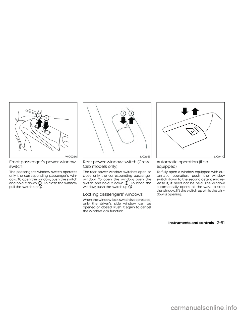 NISSAN FRONTIER 2021  Owners Manual Front passenger's power window
switch
The passenger's window switch operates
only the corresponding passenger's win-
dow. To open the window, push the switch
and hold it down
O1. To close 