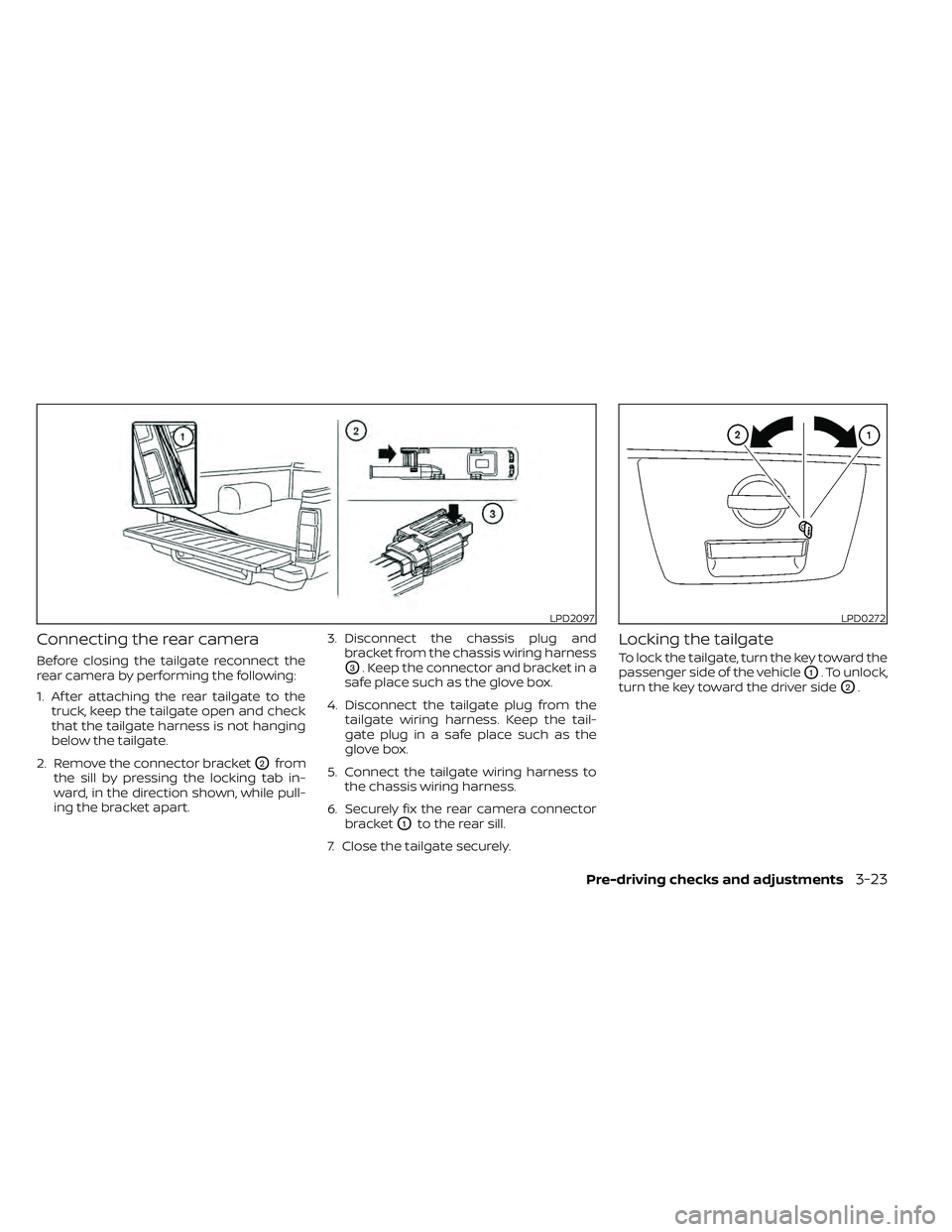 NISSAN FRONTIER 2021  Owners Manual Connecting the rear camera
Before closing the tailgate reconnect the
rear camera by performing the following:
1. Af ter attaching the rear tailgate to thetruck, keep the tailgate open and check
that t