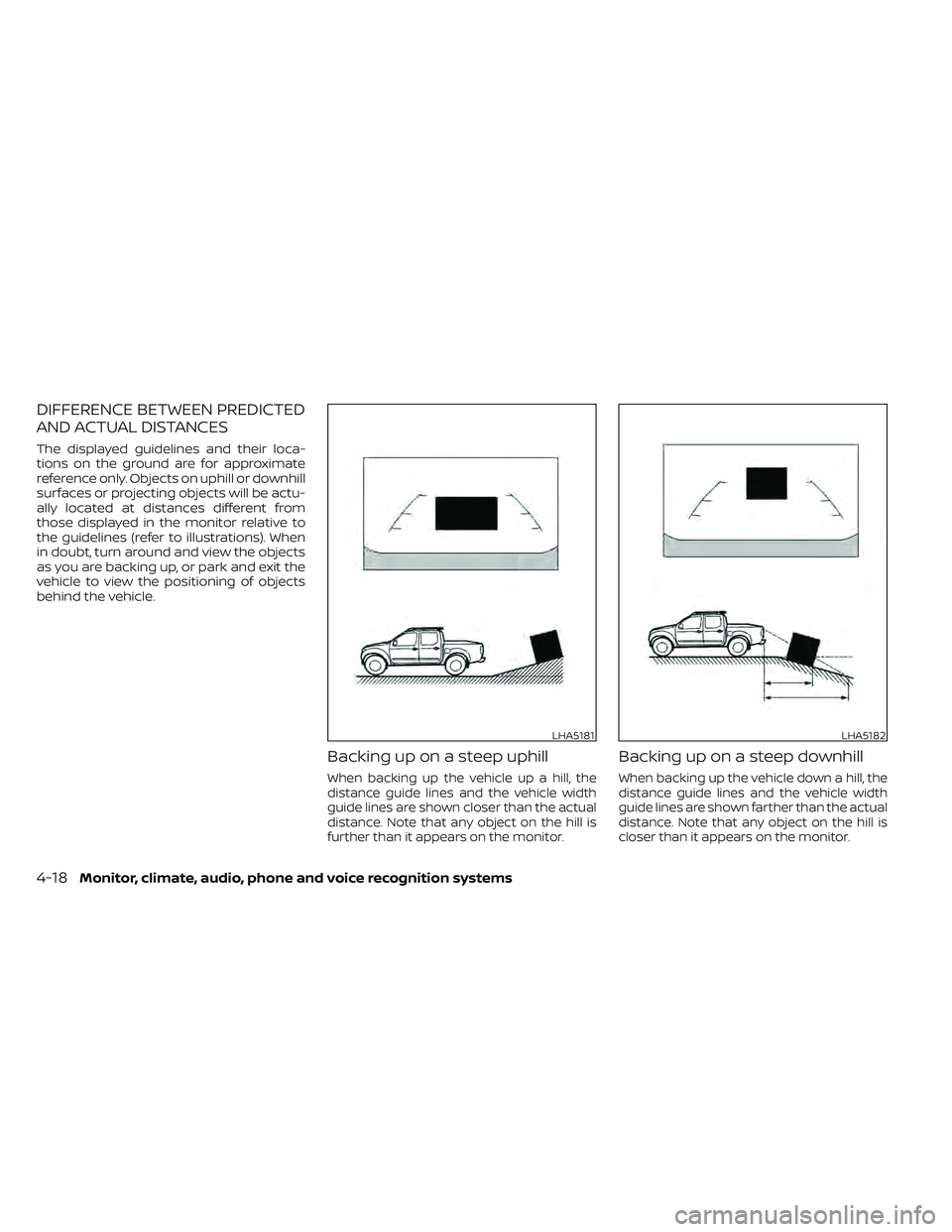NISSAN FRONTIER 2021 Owners Manual DIFFERENCE BETWEEN PREDICTED
AND ACTUAL DISTANCES
The displayed guidelines and their loca-
tions on the ground are for approximate
reference only. Objects on uphill or downhill
surfaces or projecting NISSAN FRONTIER 2021 Owners Manual DIFFERENCE BETWEEN PREDICTED
AND ACTUAL DISTANCES
The displayed guidelines and their loca-
tions on the ground are for approximate
reference only. Objects on uphill or downhill
surfaces or projecting