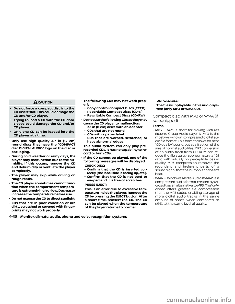 NISSAN FRONTIER 2021  Owners Manual CAUTION
• Do not force a compact disc into the
CD insert slot. This could damage the
CD and/or CD player.
• Trying to load a CD with the CD door
closed could damage the CD and/or
CD player.
• On
