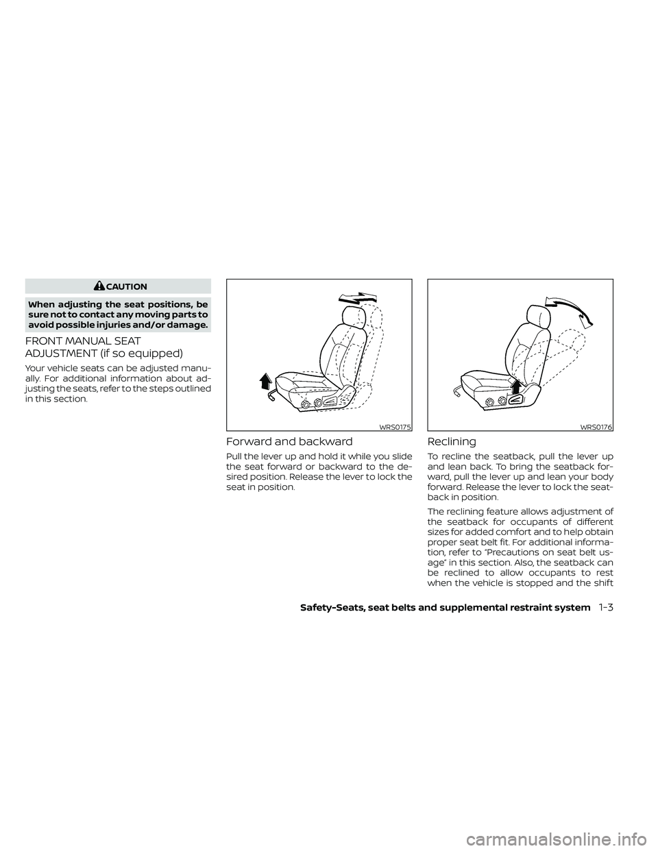 NISSAN FRONTIER 2021  Owners Manual CAUTION
When adjusting the seat positions, be
sure not to contact any moving parts to
avoid possible injuries and/or damage.
FRONT MANUAL SEAT
ADJUSTMENT (if so equipped)
Your vehicle seats can be adj