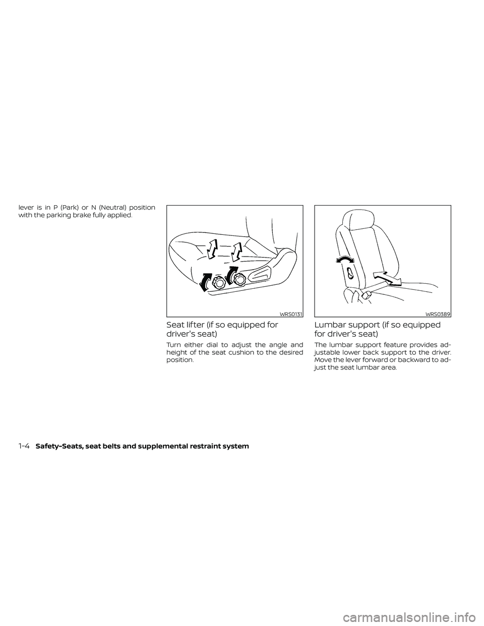 NISSAN FRONTIER 2021  Owners Manual lever is in P (Park) or N (Neutral) position
with the parking brake fully applied.
Seat lif ter (if so equipped for
driver's seat)
Turn either dial to adjust the angle and
height of the seat cushi