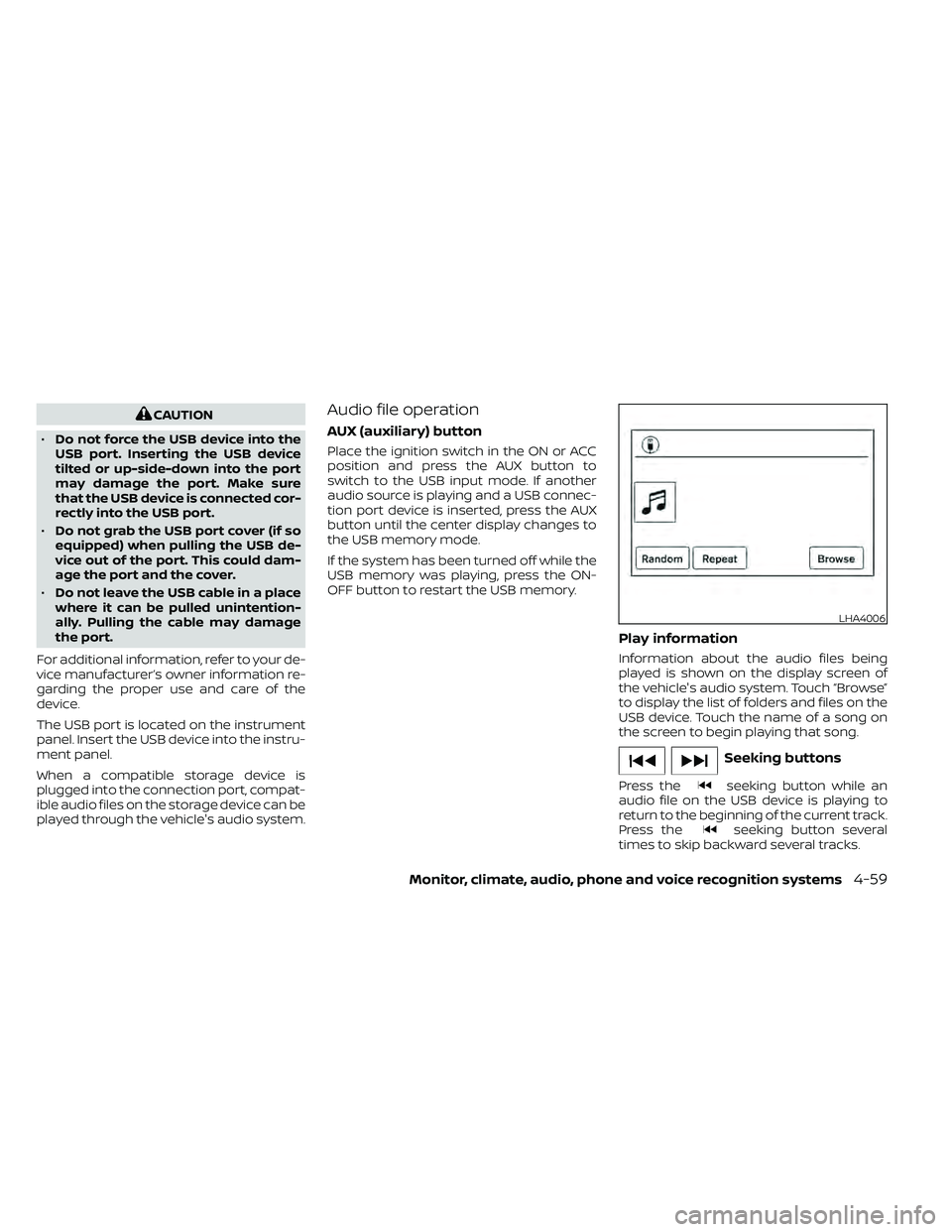 NISSAN FRONTIER 2021 Owners Manual CAUTION
• Do not force the USB device into the
USB port. Inserting the USB device
tilted or up-side-down into the port
may damage the port. Make sure
that the USB device is connected cor-
rectly int NISSAN FRONTIER 2021 Owners Manual CAUTION
• Do not force the USB device into the
USB port. Inserting the USB device
tilted or up-side-down into the port
may damage the port. Make sure
that the USB device is connected cor-
rectly int
