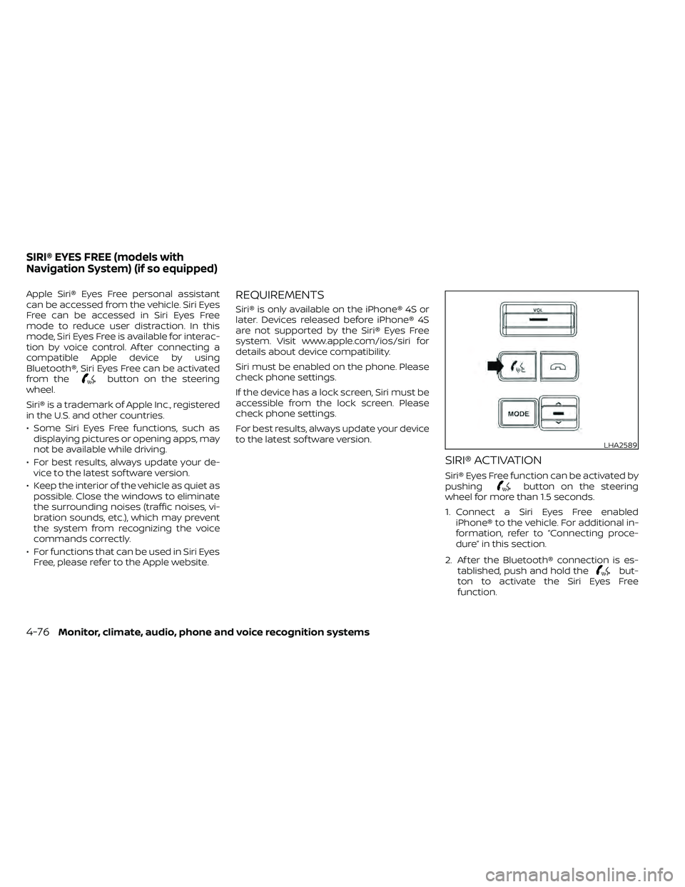 NISSAN FRONTIER 2021  Owners Manual Apple Siri® Eyes Free personal assistant
can be accessed from the vehicle. Siri Eyes
Free can be accessed in Siri Eyes Free
mode to reduce user distraction. In this
mode, Siri Eyes Free is available 