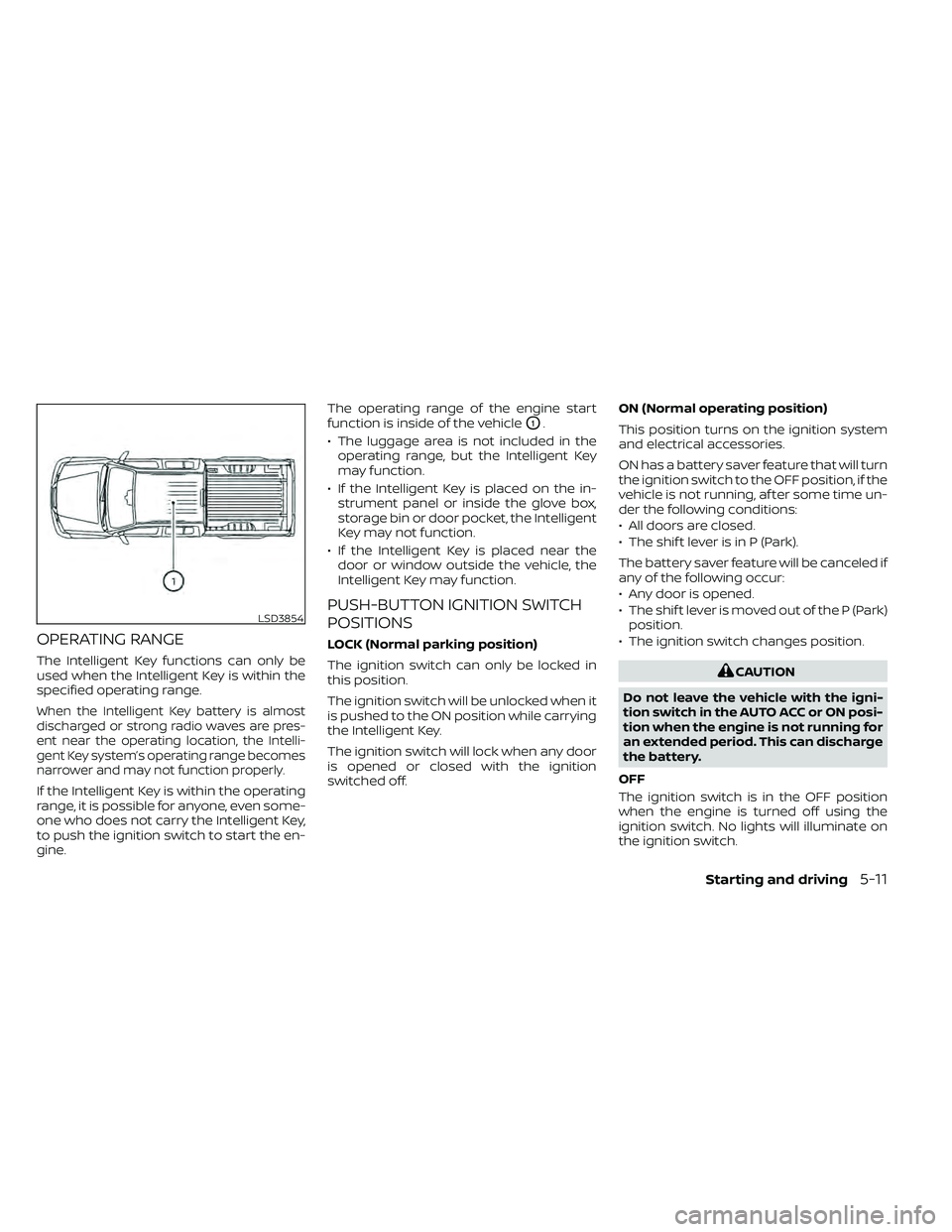 NISSAN FRONTIER 2021 Owners Manual OPERATING RANGE
The Intelligent Key functions can only be
used when the Intelligent Key is within the
specified operating range.
When the Intelligent Key battery is almost
discharged or strong radio w NISSAN FRONTIER 2021 Owners Manual OPERATING RANGE
The Intelligent Key functions can only be
used when the Intelligent Key is within the
specified operating range.
When the Intelligent Key battery is almost
discharged or strong radio w