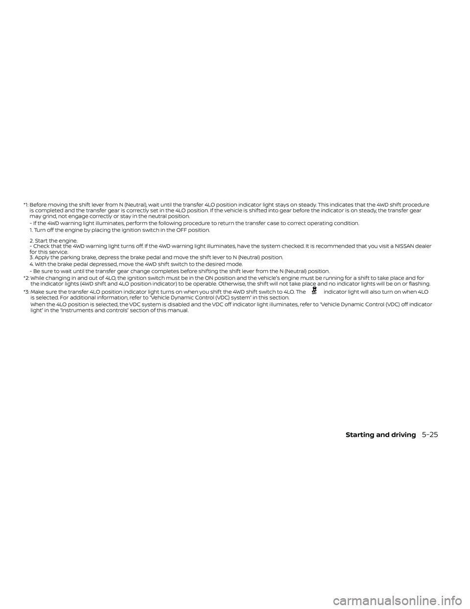 NISSAN FRONTIER 2021  Owners Manual *1: Before moving the shif t lever from N (Neutral), wait until the transfer 4LO position indicator light stays on steady. This indicates that the 4WD shif t procedure
is completed and the transfer ge