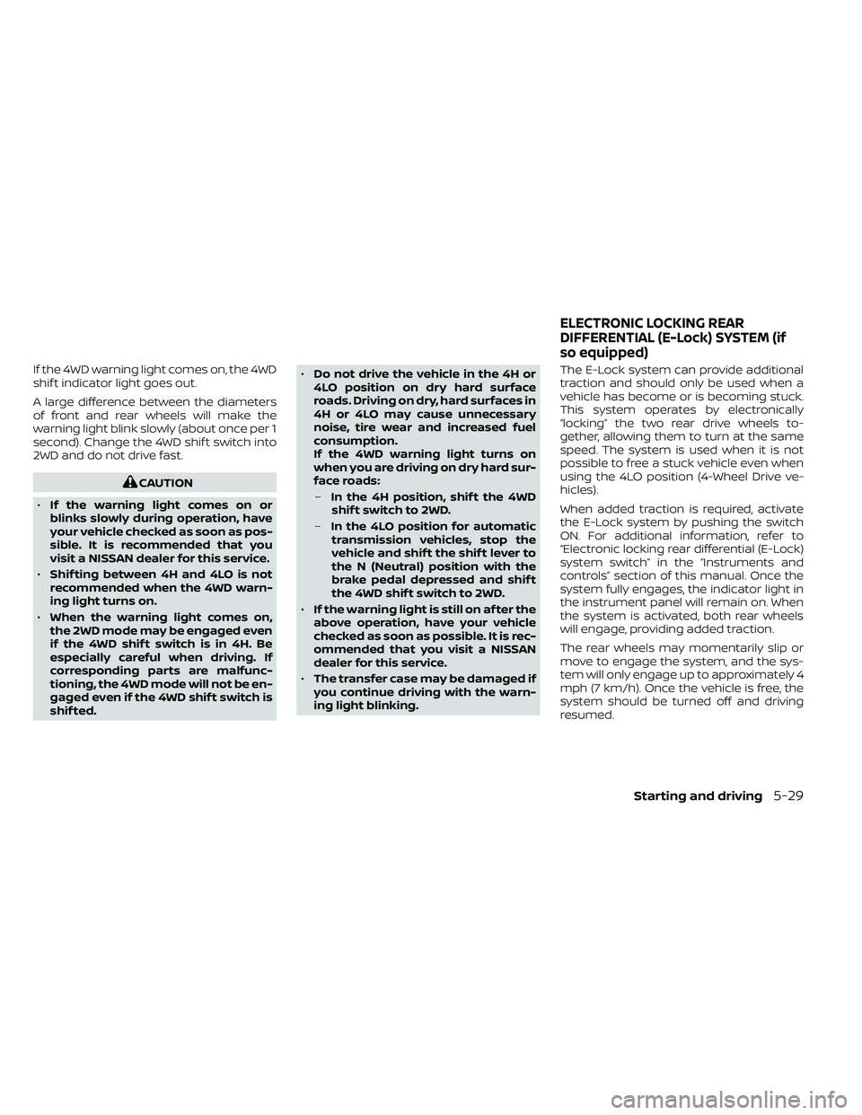 NISSAN FRONTIER 2021  Owners Manual If the 4WD warning light comes on, the 4WD
shif t indicator light goes out.
A large difference between the diameters
of front and rear wheels will make the
warning light blink slowly (about once per 1