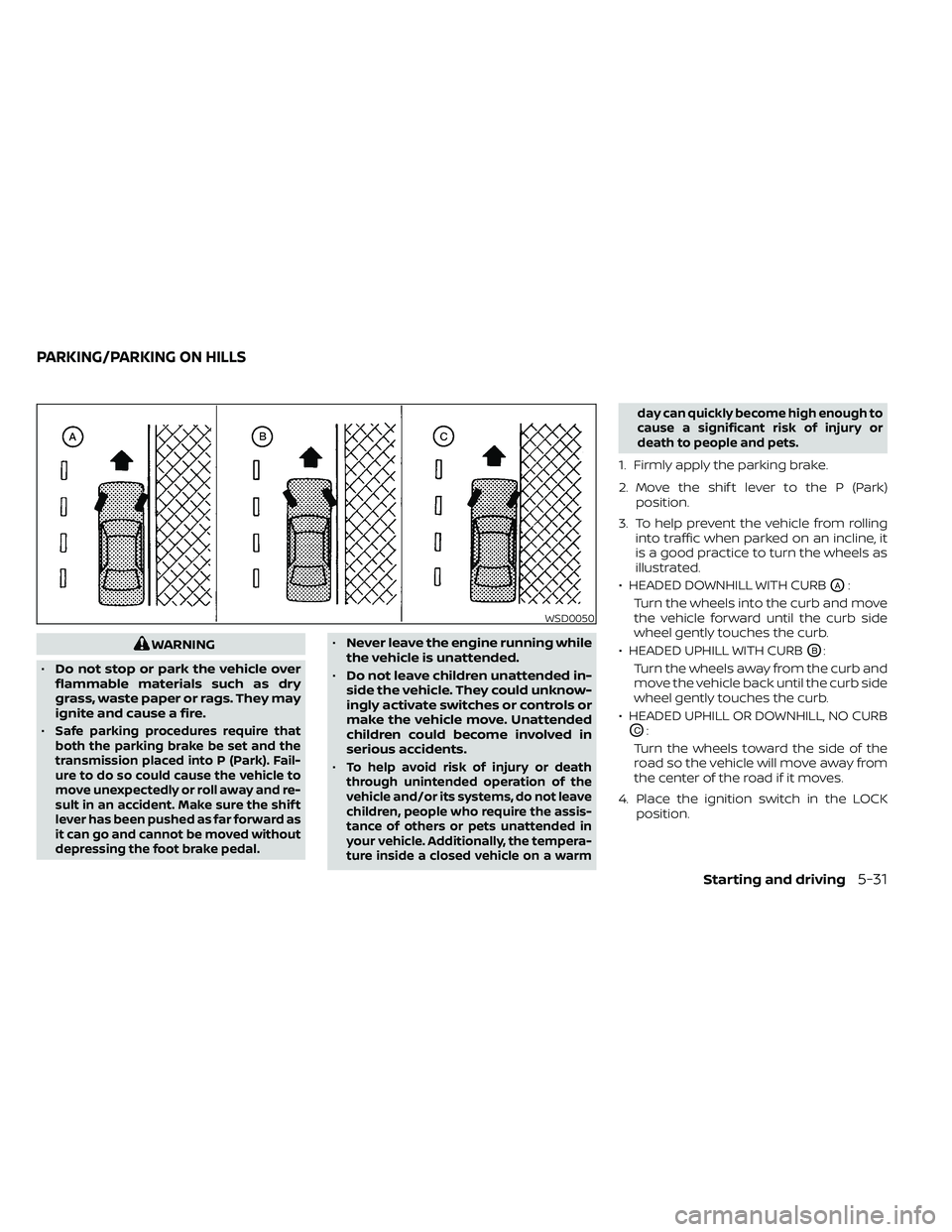 NISSAN FRONTIER 2021  Owners Manual WARNING
• Do not stop or park the vehicle over
flammable materials such as dry
grass, waste paper or rags. They may
ignite and cause a fire.
•
Safe parking procedures require that
both the parking