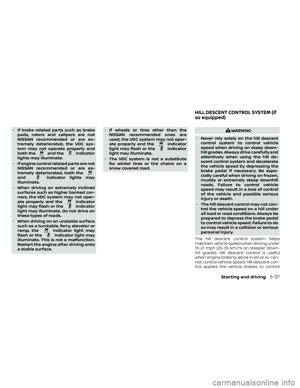 NISSAN FRONTIER 2021  Owners Manual •If brake related parts such as brake
pads, rotors and calipers are not
NISSAN recommended or are ex-
tremely deteriorated, the VDC sys-
tem may not operate properly and
both the
and theindicator
li