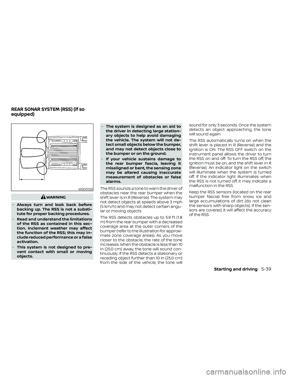 NISSAN FRONTIER 2021  Owners Manual WARNING
• Always turn and look back before
backing up. The RSS is not a substi-
tute for proper backing procedures.
• Read and understand the limitations
of the RSS as contained in this sec-
tion.