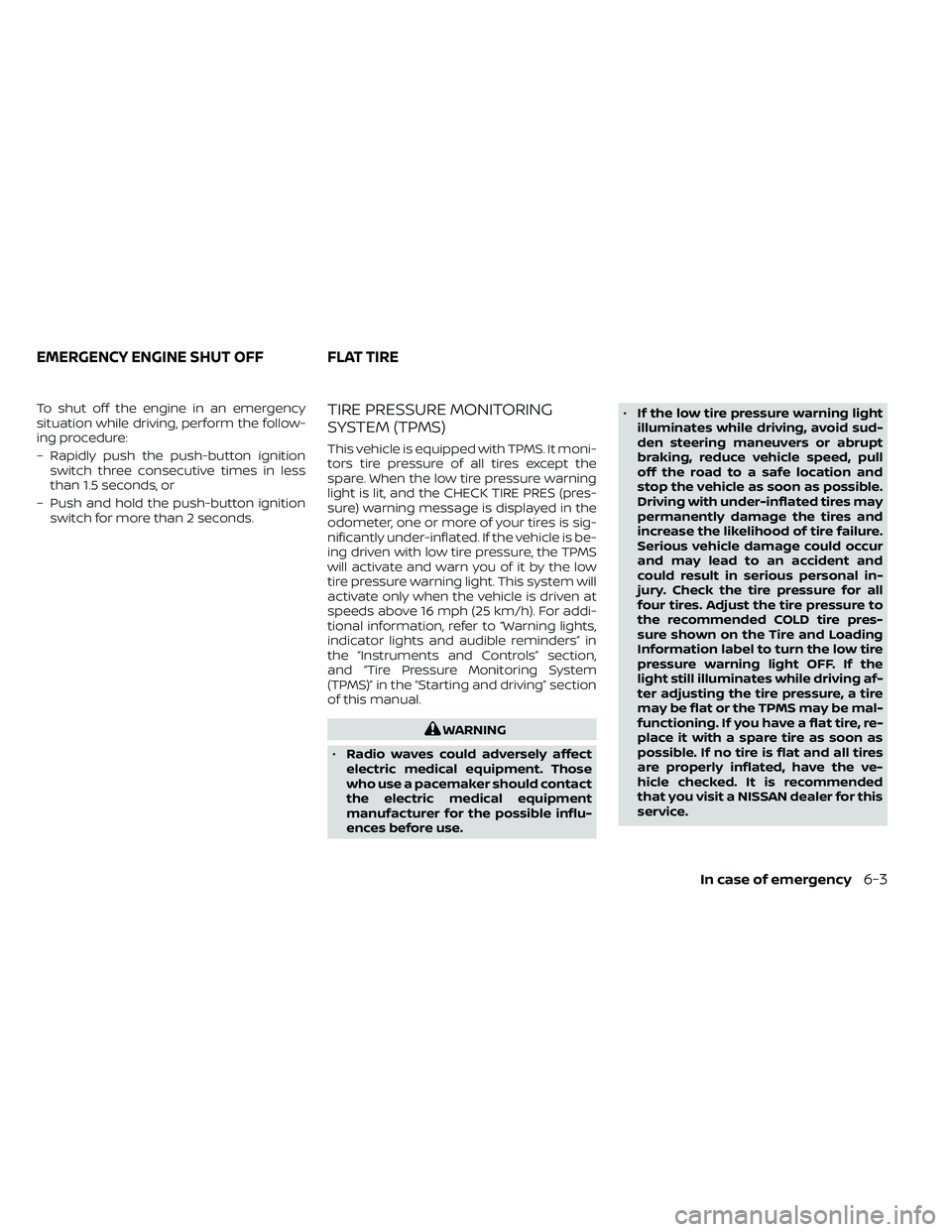 NISSAN FRONTIER 2021  Owners Manual To shut off the engine in an emergency
situation while driving, perform the follow-
ing procedure:
– Rapidly push the push-button ignitionswitch three consecutive times in less
than 1.5 seconds, or
