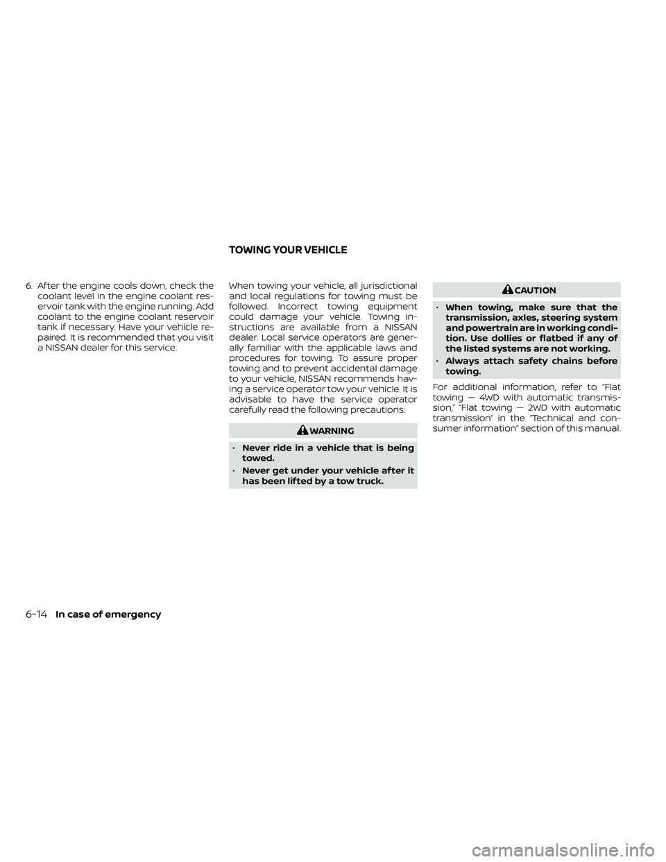 NISSAN FRONTIER 2021  Owners Manual 6. Af ter the engine cools down, check thecoolant level in the engine coolant res-
ervoir tank with the engine running. Add
coolant to the engine coolant reservoir
tank if necessary. Have your vehicle