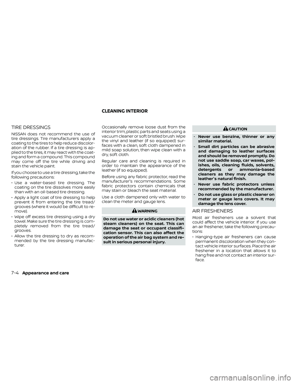 NISSAN FRONTIER 2021  Owners Manual TIRE DRESSINGS
NISSAN does not recommend the use of
tire dressings. Tire manufacturers apply a
coating to the tires to help reduce discolor-
ation of the rubber. If a tire dressing is ap-
plied to the
