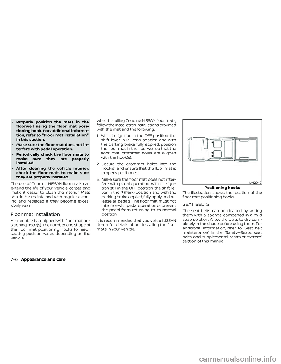NISSAN FRONTIER 2021  Owners Manual •Properly position the mats in the
floorwell using the floor mat posi-
tioning hook. For additional informa-
tion, refer to "Floor mat installation"
in this section.
• Make sure the floor 