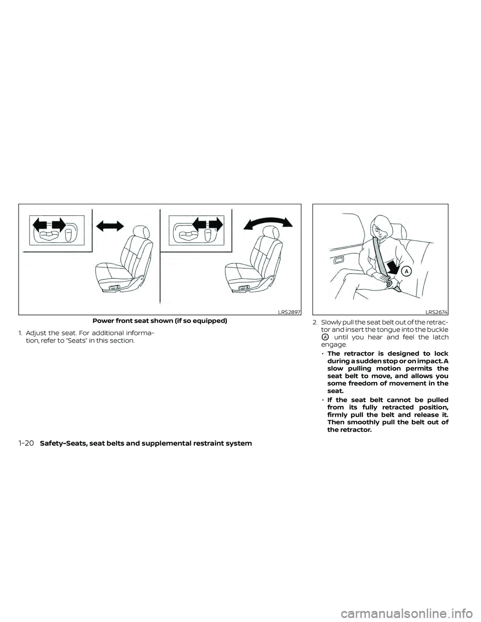 NISSAN FRONTIER 2021  Owners Manual 1. Adjust the seat. For additional informa-tion, refer to “Seats” in this section. 2. Slowly pull the seat belt out of the retrac-
tor and insert the tongue into the buckleOAuntil you hear and fee