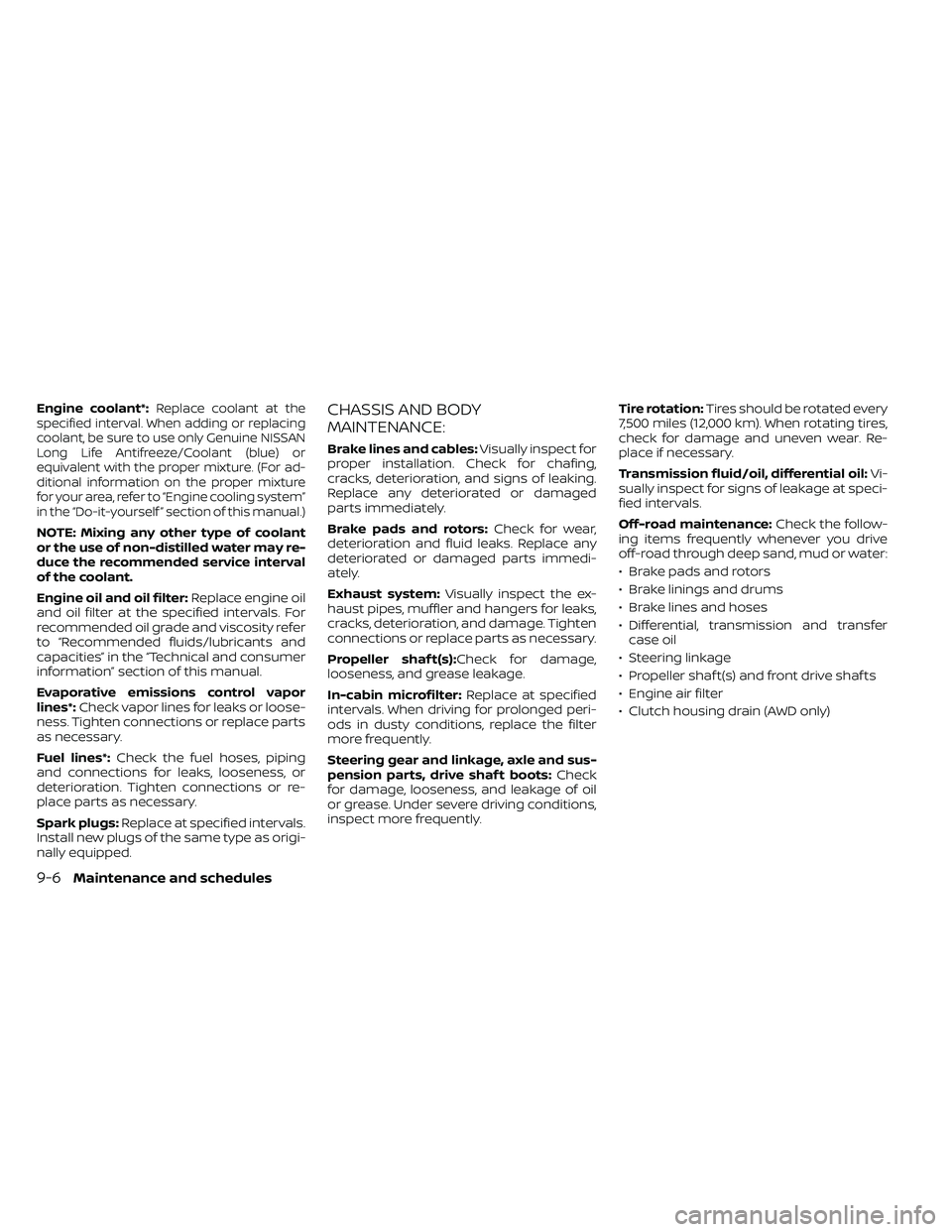 NISSAN FRONTIER 2021  Owners Manual Engine coolant*:Replace coolant at the
specified interval. When adding or replacing
coolant, be sure to use only Genuine NISSAN
Long Life Antifreeze/Coolant (blue) or
equivalent with the proper mixtur