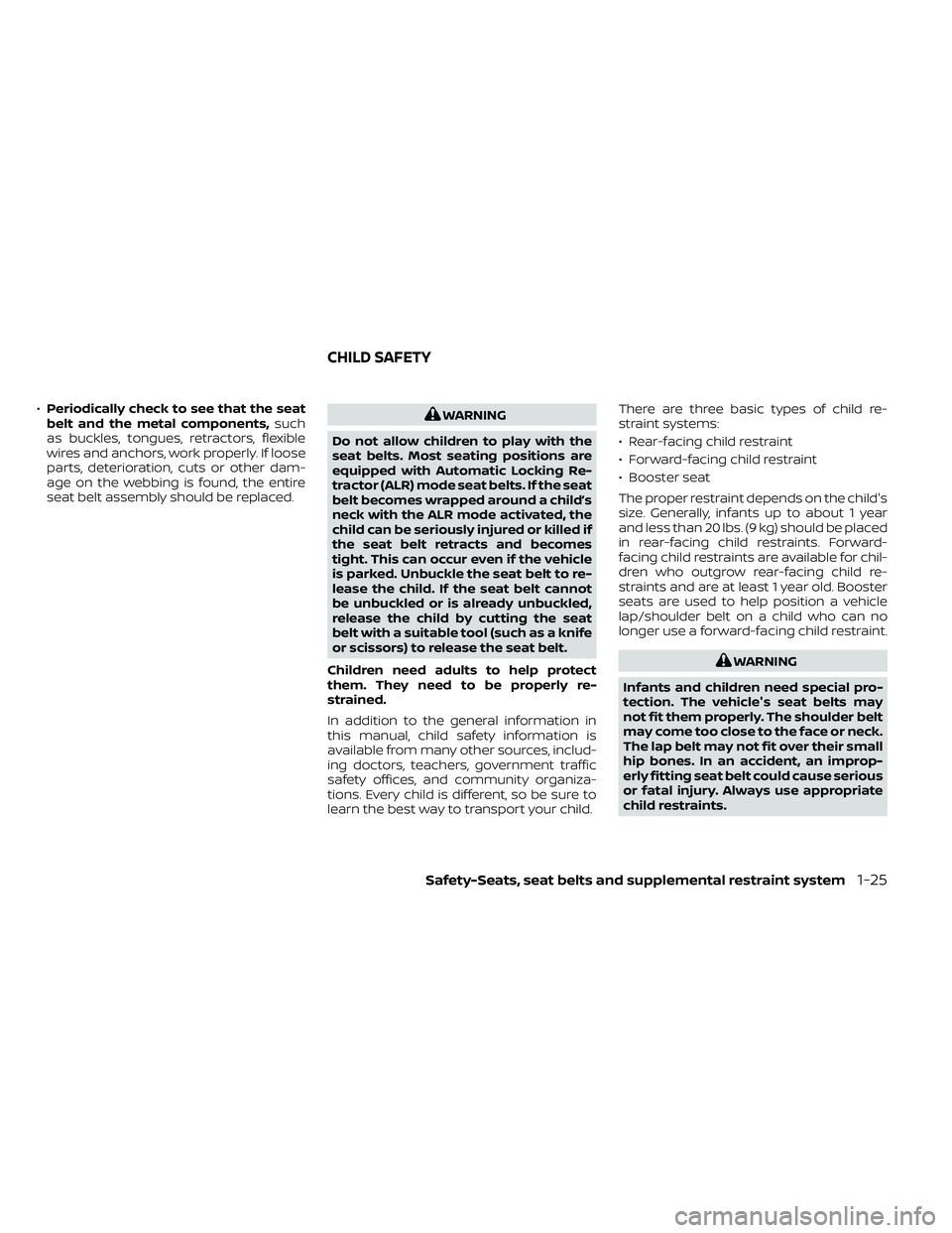 NISSAN FRONTIER 2021  Owners Manual •Periodically check to see that the seat
belt and the metal components, such
as buckles, tongues, retractors, flexible
wires and anchors, work properly. If loose
parts, deterioration, cuts or other 
