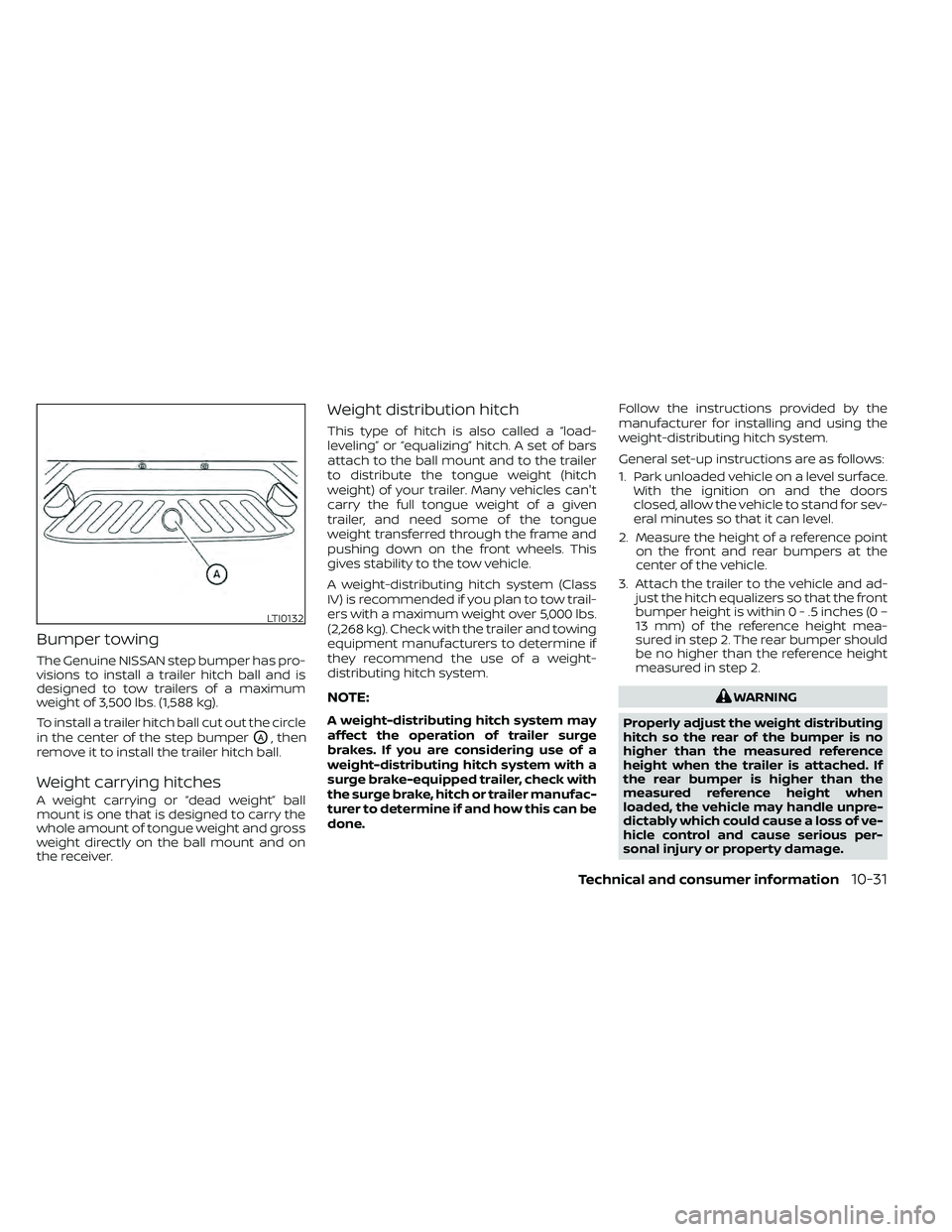NISSAN FRONTIER 2021 Owners Manual Bumper towing
The Genuine NISSAN step bumper has pro-
visions to install a trailer hitch ball and is
designed to tow trailers of a maximum
weight of 3,500 lbs. (1,588 kg).
To install a trailer hitch b NISSAN FRONTIER 2021 Owners Manual Bumper towing
The Genuine NISSAN step bumper has pro-
visions to install a trailer hitch ball and is
designed to tow trailers of a maximum
weight of 3,500 lbs. (1,588 kg).
To install a trailer hitch b