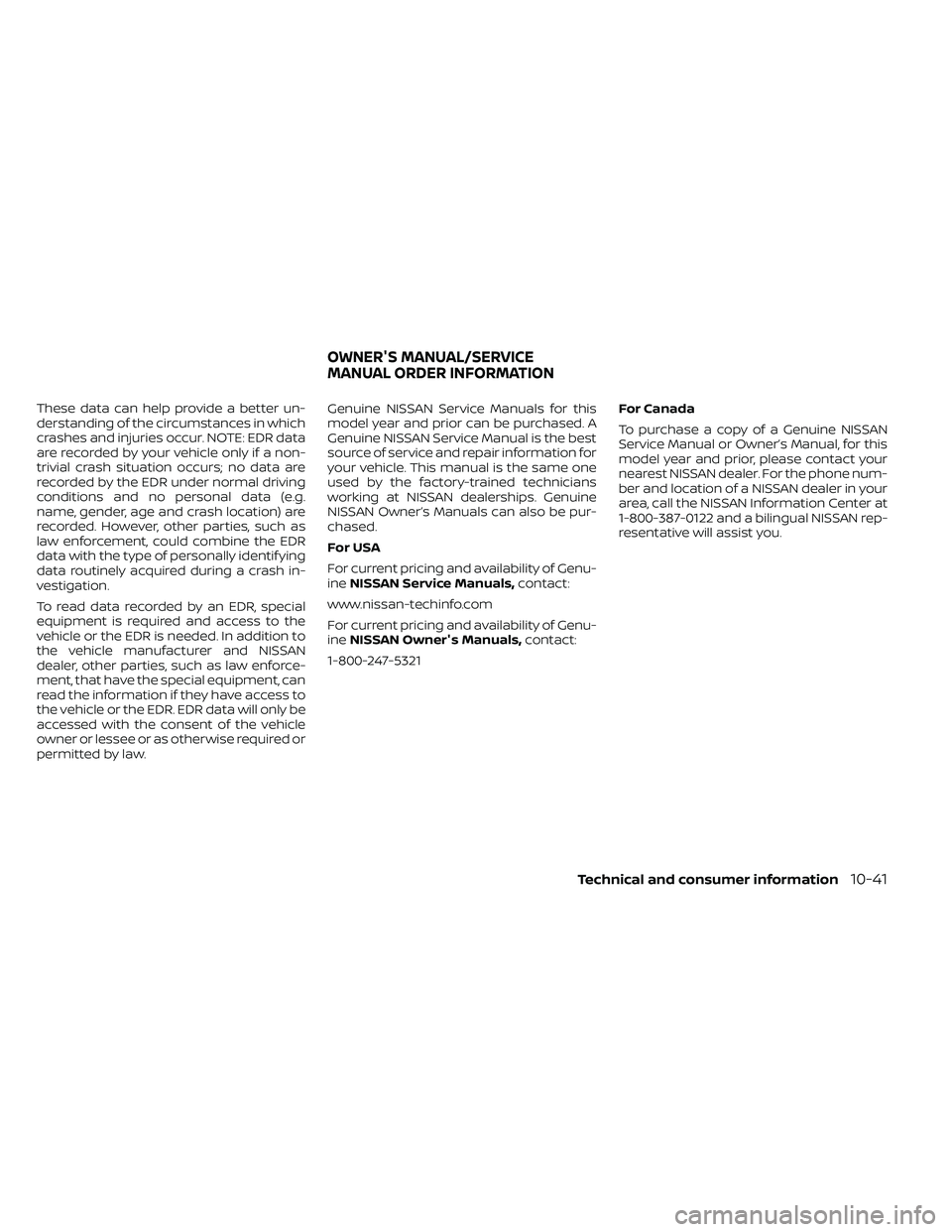 NISSAN FRONTIER 2021  Owners Manual These data can help provide a better un-
derstanding of the circumstances in which
crashes and injuries occur. NOTE: EDR data
are recorded by your vehicle only if a non-
trivial crash situation occurs