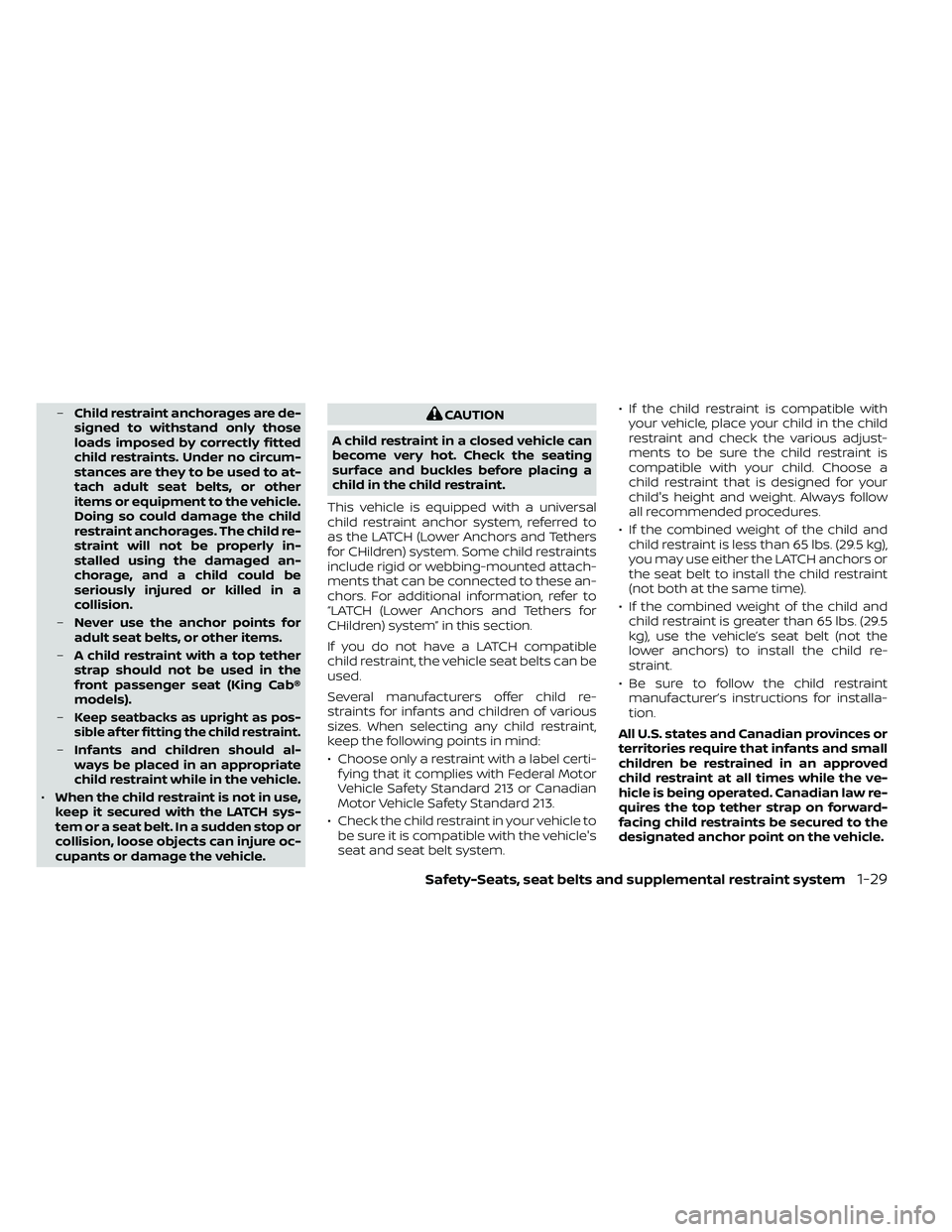 NISSAN FRONTIER 2021 Owners Manual –Child restraint anchorages are de-
signed to withstand only those
loads imposed by correctly fitted
child restraints. Under no circum-
stances are they to be used to at-
tach adult seat belts, or o NISSAN FRONTIER 2021 Owners Manual –Child restraint anchorages are de-
signed to withstand only those
loads imposed by correctly fitted
child restraints. Under no circum-
stances are they to be used to at-
tach adult seat belts, or o