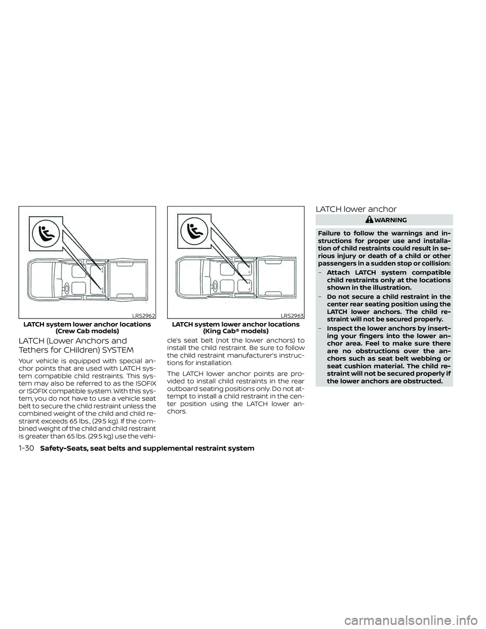 NISSAN FRONTIER 2021  Owners Manual LATCH (Lower Anchors and
Tethers for CHildren) SYSTEM
Your vehicle is equipped with special an-
chor points that are used with LATCH sys-
tem compatible child restraints. This sys-
tem may also be ref