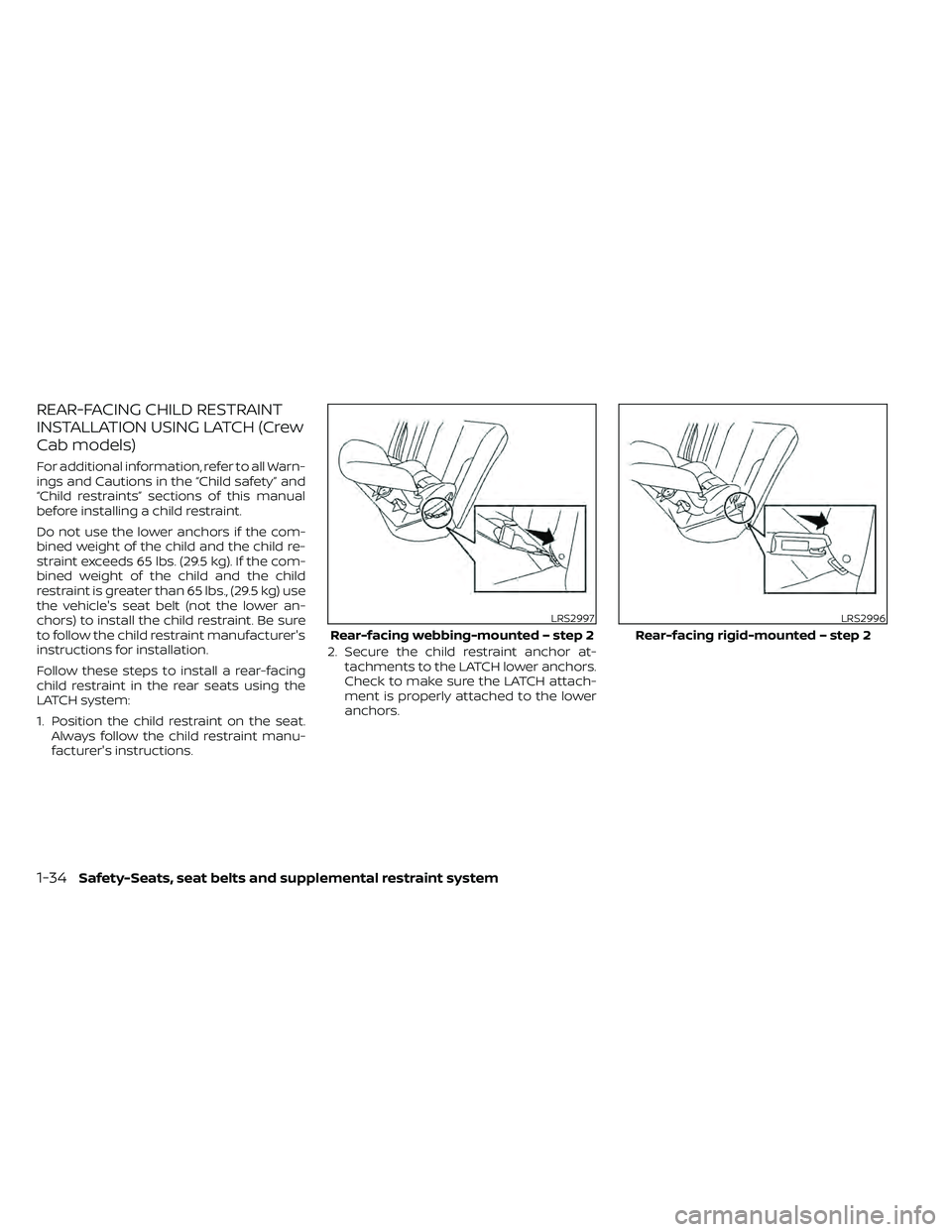 NISSAN FRONTIER 2021 Owners Manual REAR-FACING CHILD RESTRAINT
INSTALLATION USING LATCH (Crew
Cab models)
For additional information, refer to all Warn-
ings and Cautions in the “Child safety” and
“Child restraints” sections of NISSAN FRONTIER 2021 Owners Manual REAR-FACING CHILD RESTRAINT
INSTALLATION USING LATCH (Crew
Cab models)
For additional information, refer to all Warn-
ings and Cautions in the “Child safety” and
“Child restraints” sections of