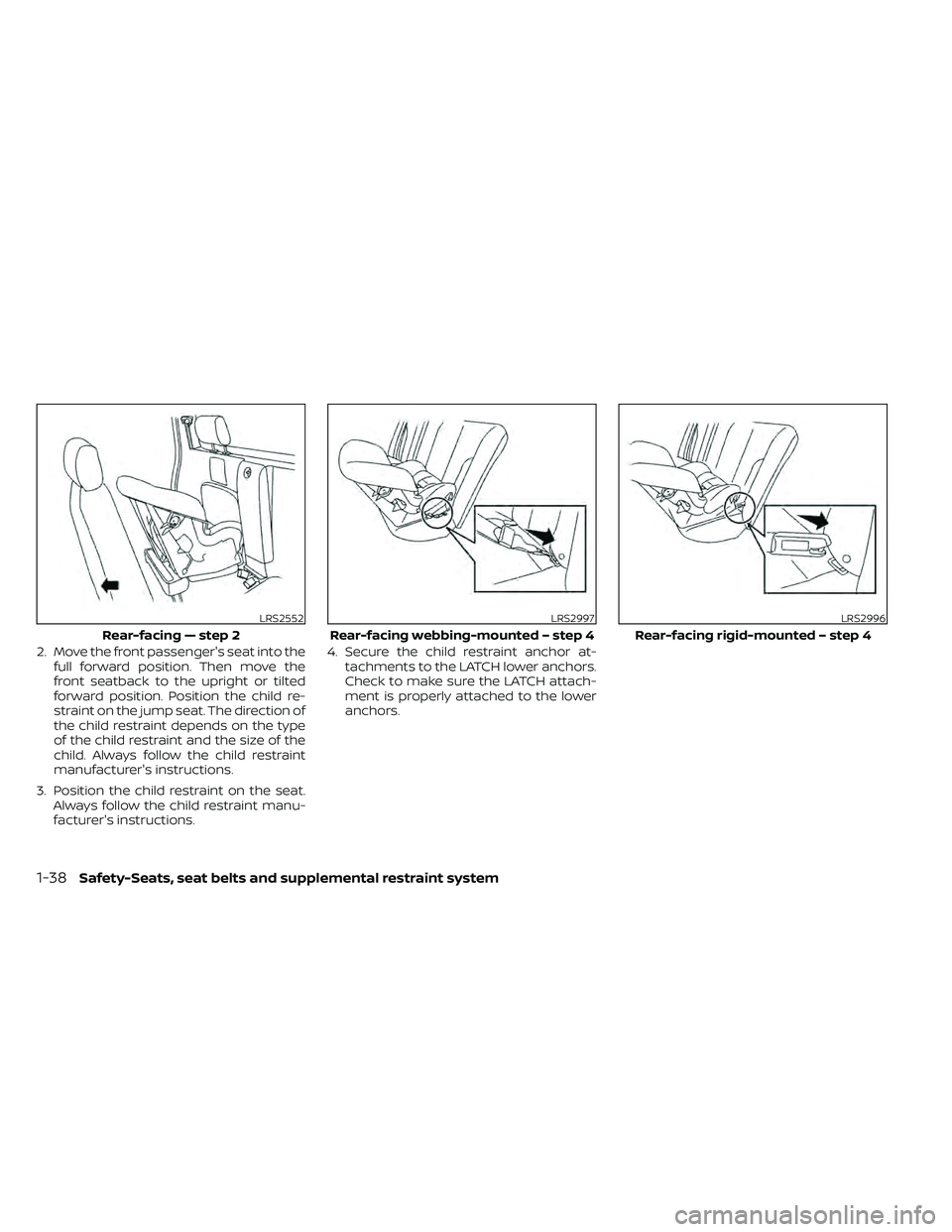 NISSAN FRONTIER 2021  Owners Manual 2. Move the front passenger's seat into thefull forward position. Then move the
front seatback to the upright or tilted
forward position. Position the child re-
straint on the jump seat. The direc