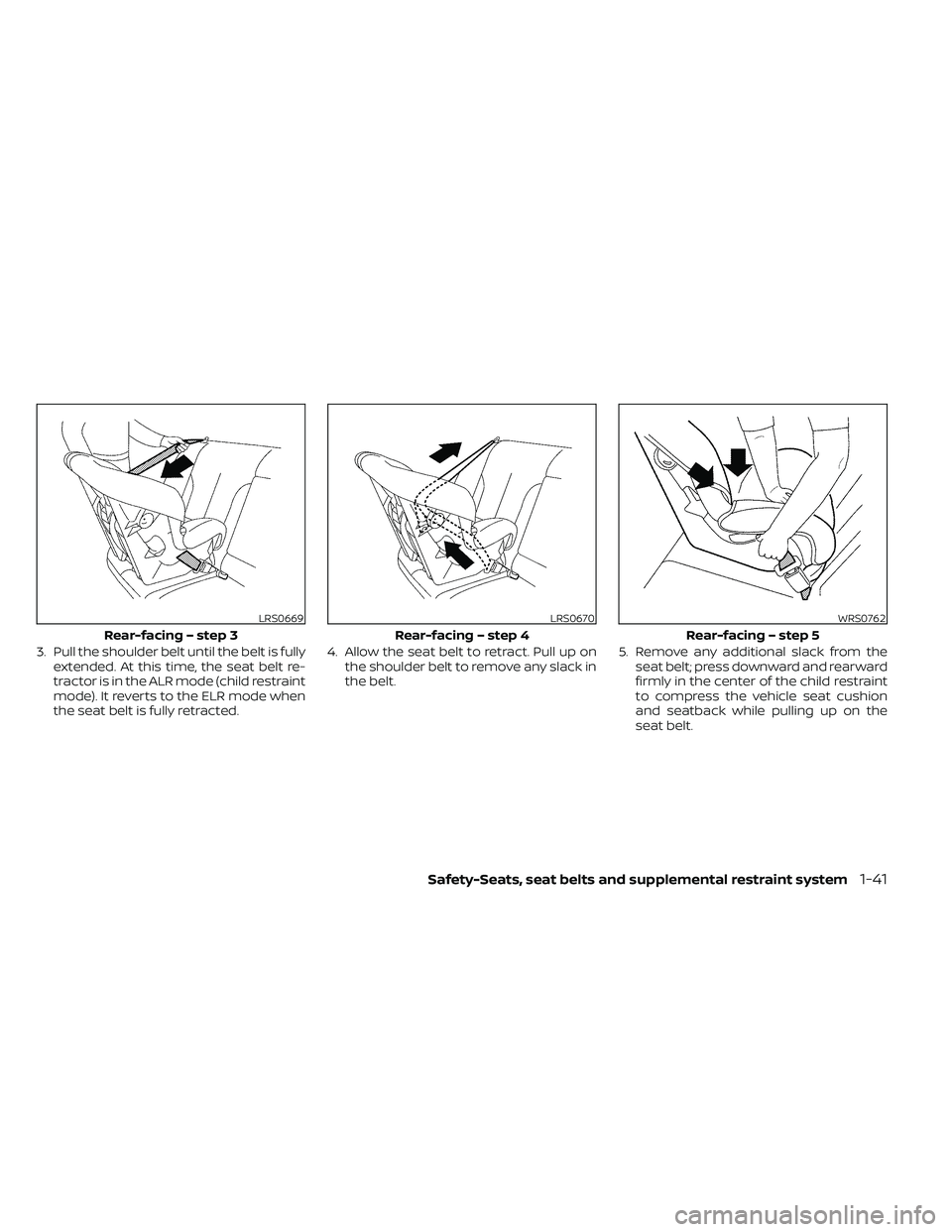 NISSAN FRONTIER 2021  Owners Manual 3. Pull the shoulder belt until the belt is fullyextended. At this time, the seat belt re-
tractor is in the ALR mode (child restraint
mode). It reverts to the ELR mode when
the seat belt is fully ret
