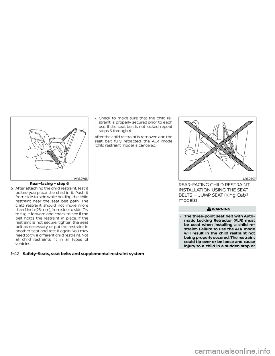 NISSAN FRONTIER 2021  Owners Manual 6. Af ter attaching the child restraint, test itbefore you place the child in it. Push it
from side to side while holding the child
restraint near the seat belt path. The
child restraint should not mo