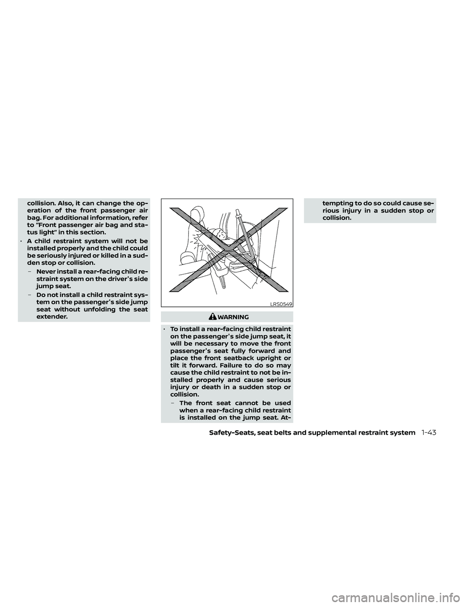 NISSAN FRONTIER 2021  Owners Manual collision. Also, it can change the op-
eration of the front passenger air
bag. For additional information, refer
to “Front passenger air bag and sta-
tus light” in this section.
• A child restra