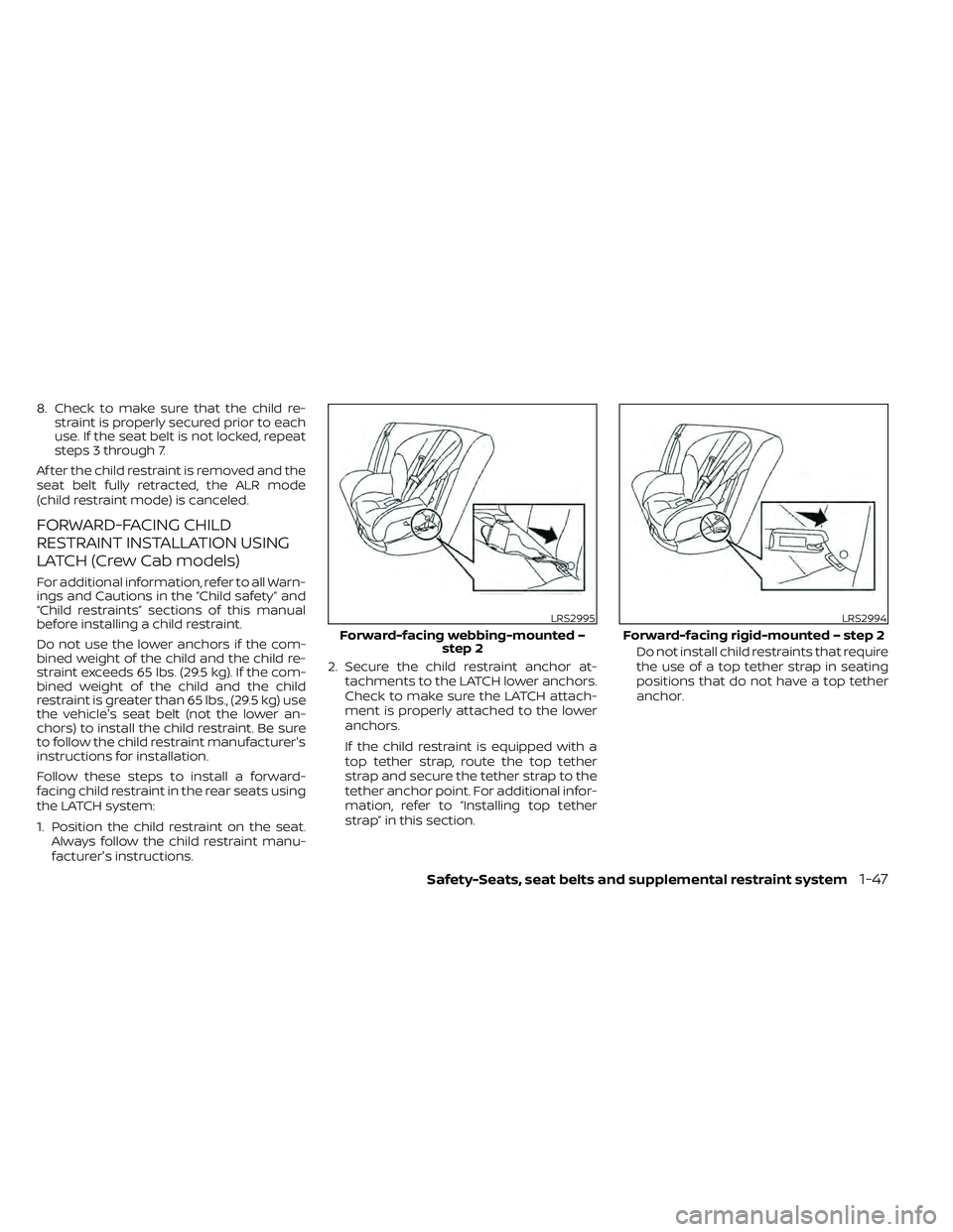 NISSAN FRONTIER 2021  Owners Manual 8. Check to make sure that the child re-straint is properly secured prior to each
use. If the seat belt is not locked, repeat
steps 3 through 7.
Af ter the child restraint is removed and the
seat belt