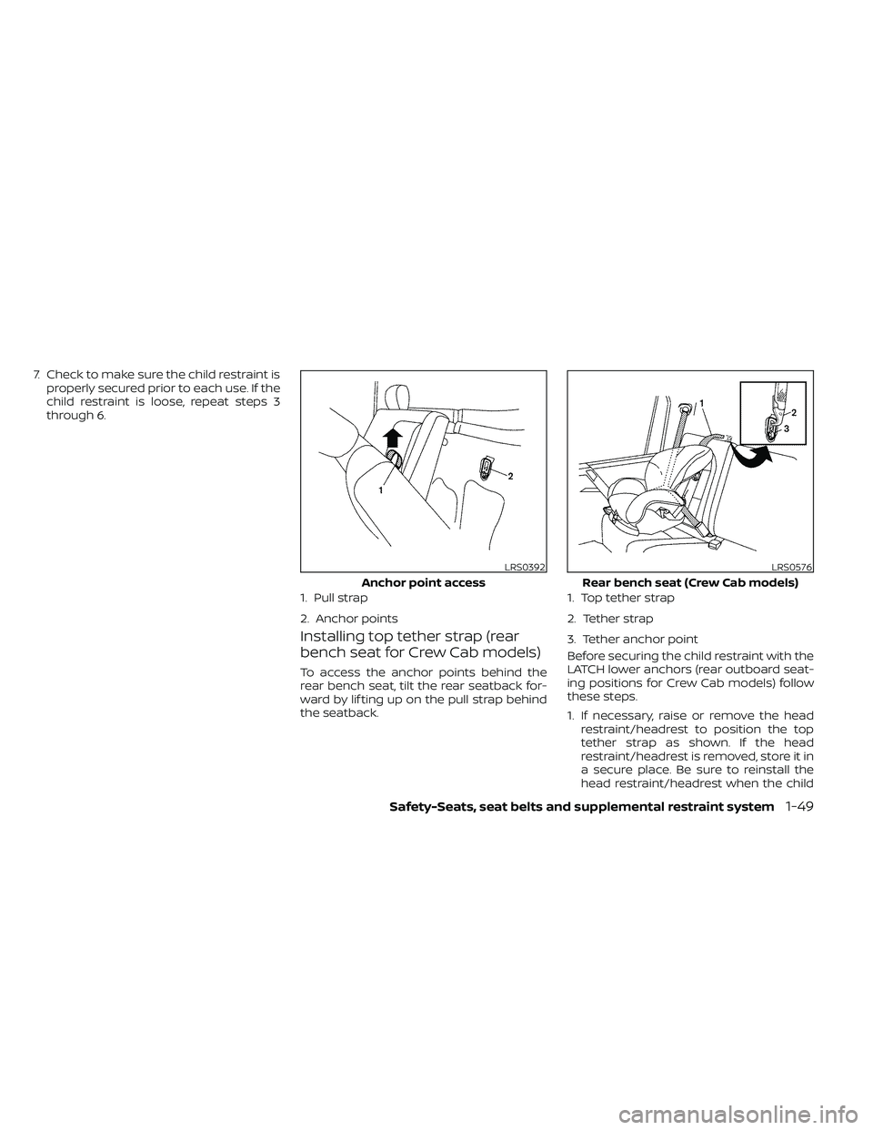 NISSAN FRONTIER 2021  Owners Manual 7. Check to make sure the child restraint isproperly secured prior to each use. If the
child restraint is loose, repeat steps 3
through 6.
Installing top tether strap (rear
bench seat for Crew Cab mod