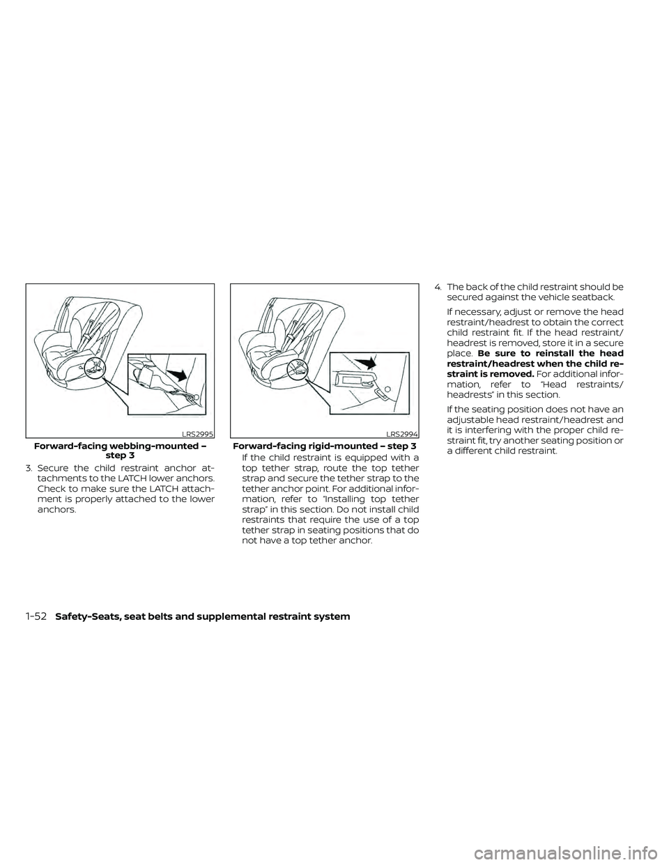 NISSAN FRONTIER 2021  Owners Manual 3. Secure the child restraint anchor at-tachments to the LATCH lower anchors.
Check to make sure the LATCH attach-
ment is properly attached to the lower
anchors. If the child restraint is equipped wi