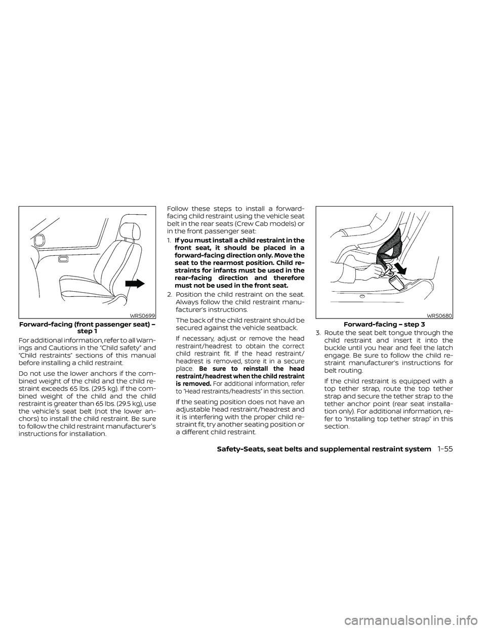 NISSAN FRONTIER 2021  Owners Manual For additional information, refer to all Warn-
ings and Cautions in the “Child safety” and
“Child restraints” sections of this manual
before installing a child restraint.
Do not use the lower 