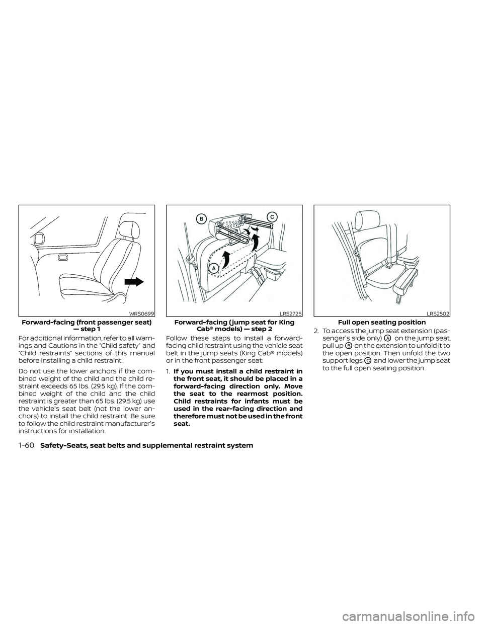NISSAN FRONTIER 2021  Owners Manual For additional information, refer to all Warn-
ings and Cautions in the “Child safety” and
“Child restraints” sections of this manual
before installing a child restraint.
Do not use the lower 