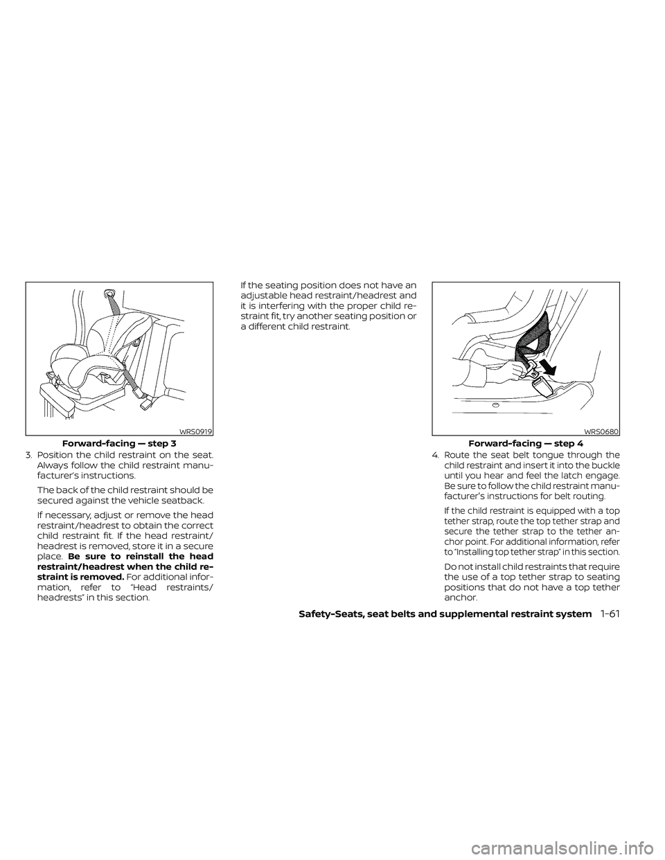 NISSAN FRONTIER 2021  Owners Manual 3. Position the child restraint on the seat.Always follow the child restraint manu-
facturer’s instructions.
The back of the child restraint should be
secured against the vehicle seatback.
If necess