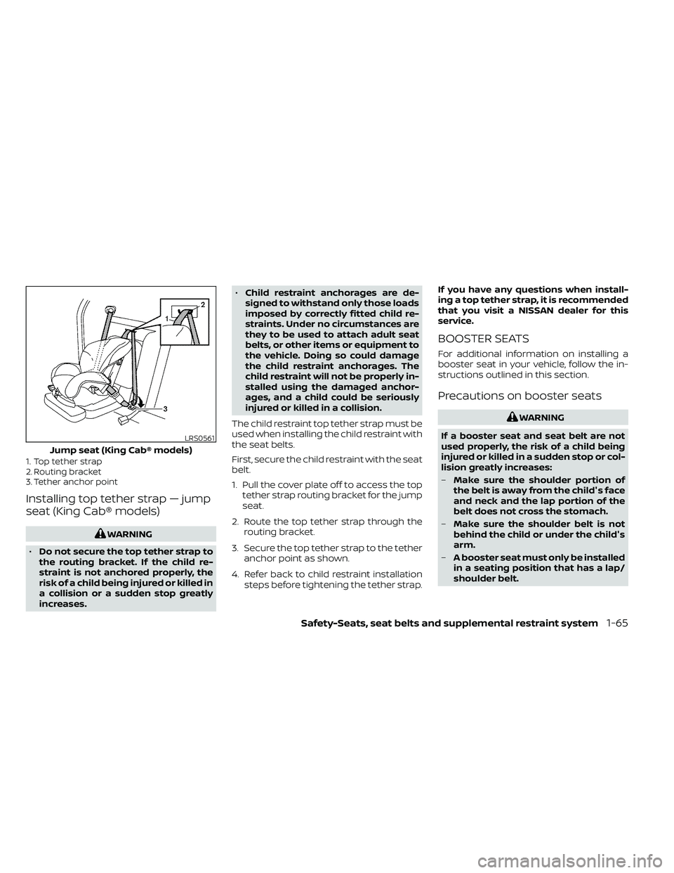 NISSAN FRONTIER 2021  Owners Manual 1. Top tether strap
2. Routing bracket
3. Tether anchor point
Installing top tether strap — jump
seat (King Cab® models)
Safety-Seats, seat belts and supplemental restraint system1-65 