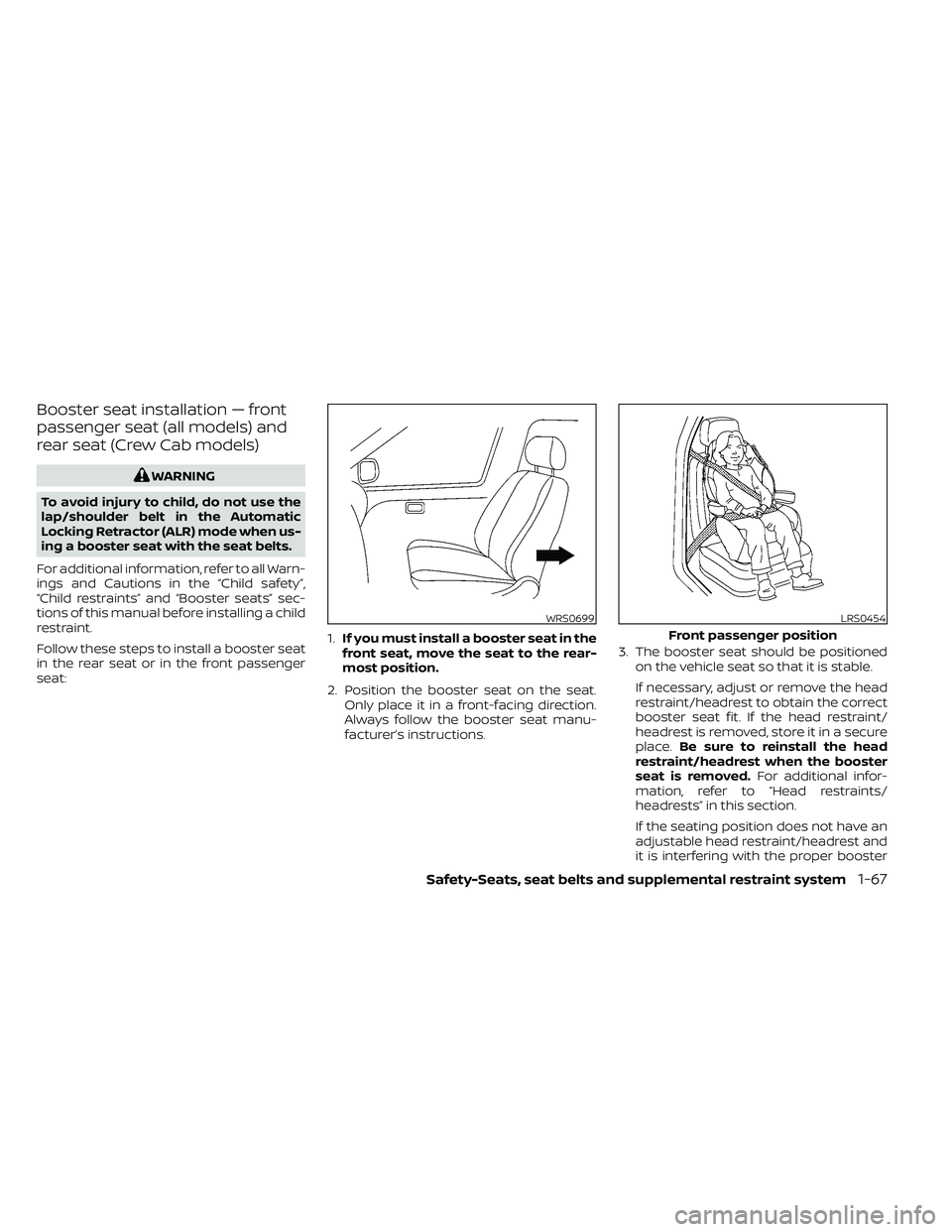 NISSAN FRONTIER 2021  Owners Manual Booster seat installation — front
passenger seat (all models) and
rear seat (Crew Cab models)
WRS0699LRS0454
Front passenger position
Safety-Seats, seat belts and supplemental restraint system1-67 