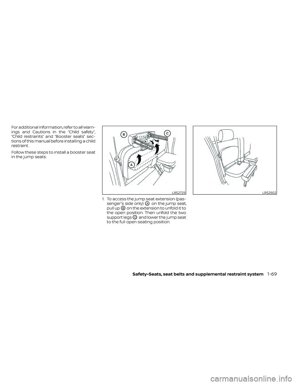 NISSAN FRONTIER 2021  Owners Manual For additional information, refer to all Warn-
ings and Cautions in the “Child safety”,
“Child restraints” and “Booster seats” sec-
tions of this manual before installing a child
restraint