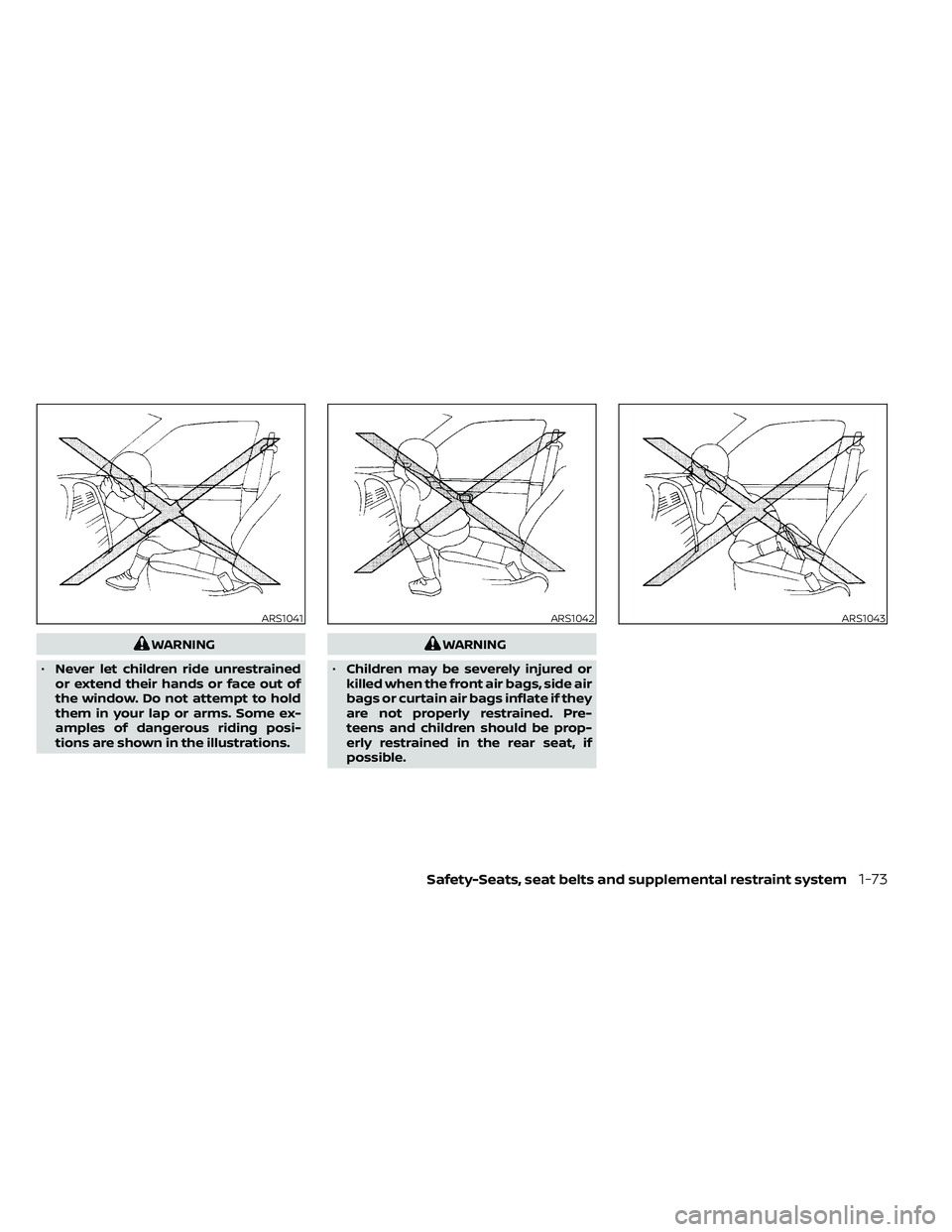 NISSAN FRONTIER 2021  Owners Manual WARNING
• Never let children ride unrestrained
or extend their hands or face out of
the window. Do not attempt to hold
them in your lap or arms. Some ex-
amples of dangerous riding posi-
tions are s