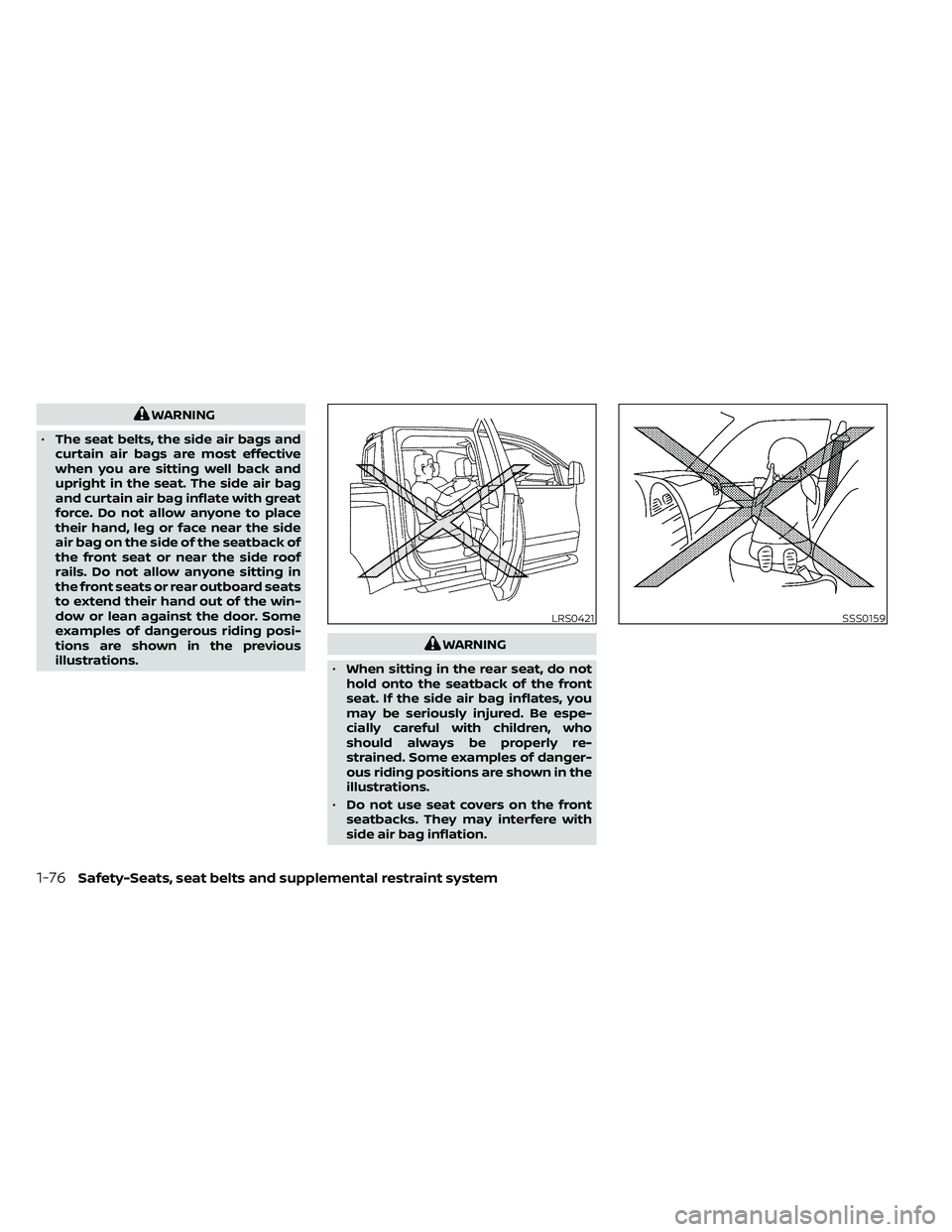 NISSAN FRONTIER 2021  Owners Manual WARNING
• The seat belts, the side air bags and
curtain air bags are most effective
when you are sitting well back and
upright in the seat. The side air bag
and curtain air bag inflate with great
fo