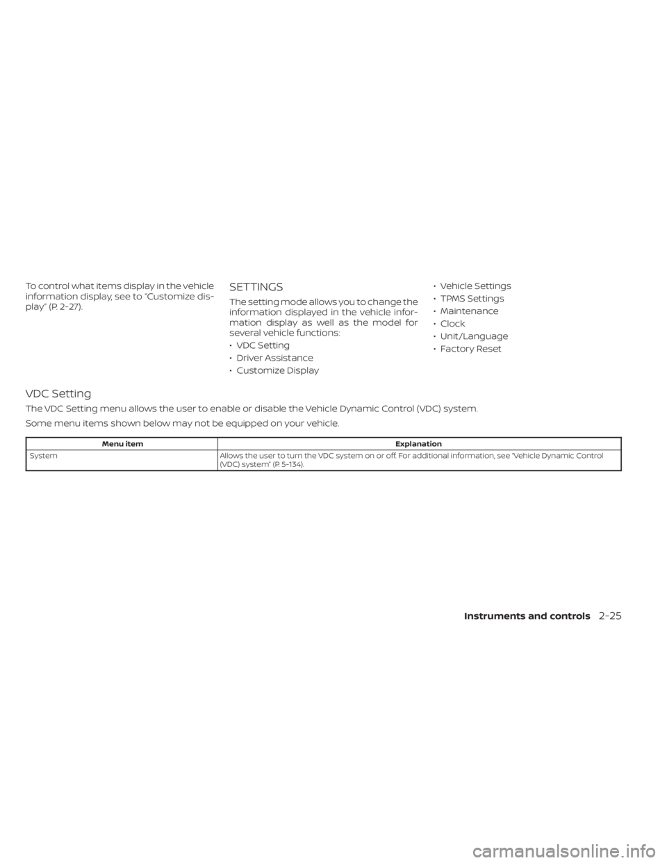 NISSAN KICKS 2023  Owners Manual To control what items display in the vehicle
information display, see to “Customize dis-
play” (P. 2-27).SETTINGS
The setting mode allows you to change the
information displayed in the vehicle inf