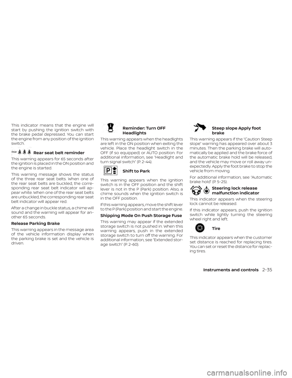 NISSAN KICKS 2023 Owners Manual This indicator means that the engine will
start by pushing the ignition switch with
the brake pedal depressed. You can start
the engine from any position of the ignition
switch.
Rear seat belt reminde NISSAN KICKS 2023 Owners Manual This indicator means that the engine will
start by pushing the ignition switch with
the brake pedal depressed. You can start
the engine from any position of the ignition
switch.
Rear seat belt reminde