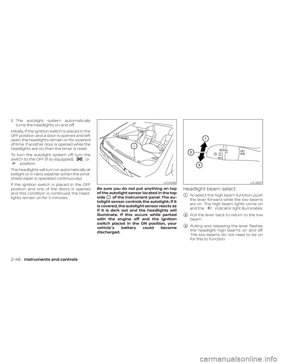 NISSAN KICKS 2023 Owners Manual 3. The autolight system automaticallyturns the headlights on and off.
Initially, if the ignition switch is placed in the
OFF position and a door is opened and lef t
open, the headlights remain on for NISSAN KICKS 2023 Owners Manual 3. The autolight system automaticallyturns the headlights on and off.
Initially, if the ignition switch is placed in the
OFF position and a door is opened and lef t
open, the headlights remain on for