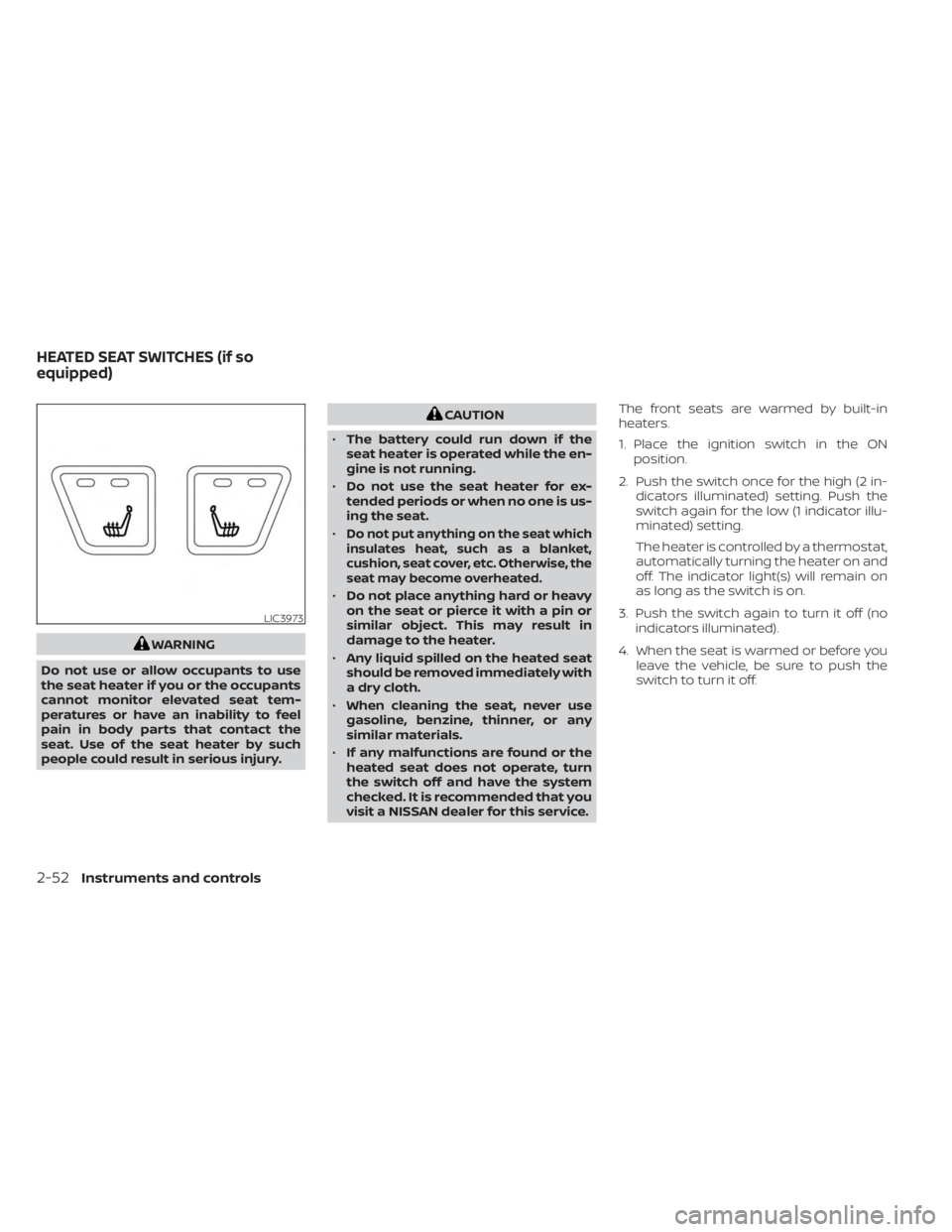 NISSAN KICKS 2023 Owners Manual WARNING
Do not use or allow occupants to use
the seat heater if you or the occupants
cannot monitor elevated seat tem-
peratures or have an inability to feel
pain in body parts that contact the
seat. NISSAN KICKS 2023 Owners Manual WARNING
Do not use or allow occupants to use
the seat heater if you or the occupants
cannot monitor elevated seat tem-
peratures or have an inability to feel
pain in body parts that contact the
seat.
