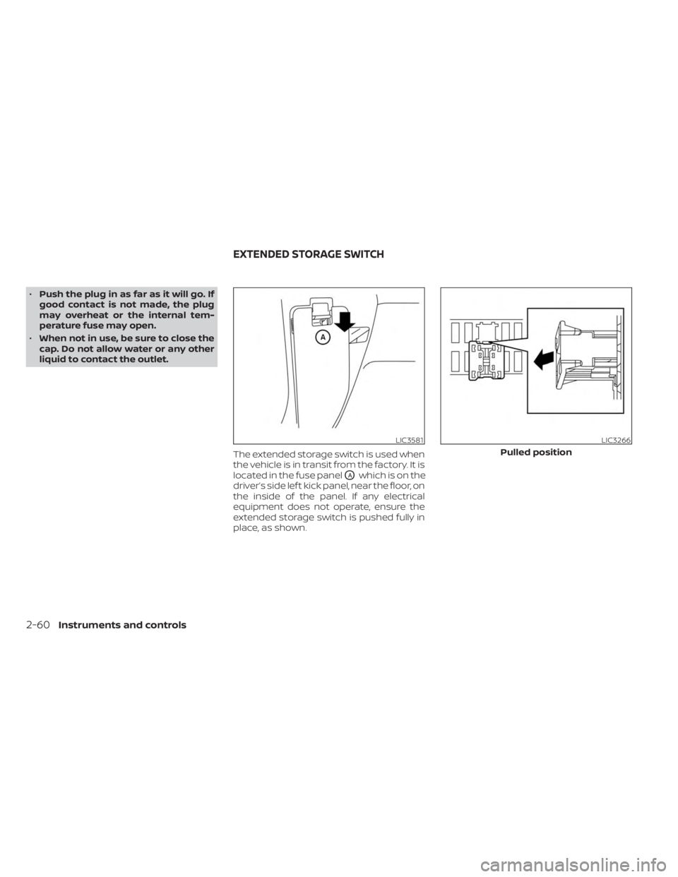 NISSAN KICKS 2023  Owners Manual •Push the plug in as far as it will go. If
good contact is not made, the plug
may overheat or the internal tem-
perature fuse may open.
• When not in use, be sure to close the
cap. Do not allow wa