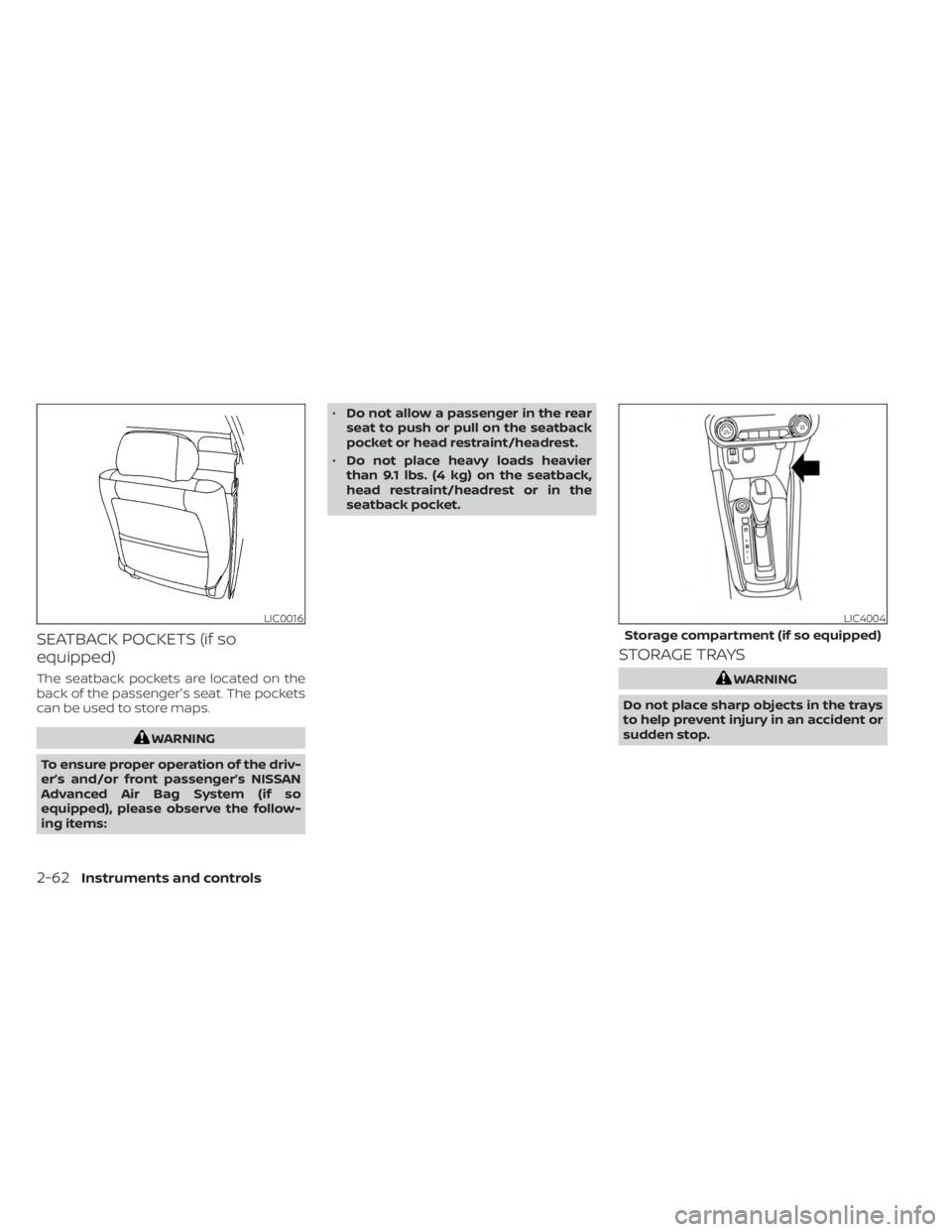 NISSAN KICKS 2023  Owners Manual SEATBACK POCKETS (if so
equipped)
The seatback pockets are located on the
back of the passenger's seat. The pockets
can be used to store maps.
WARNING
To ensure proper operation of the driv-
er’