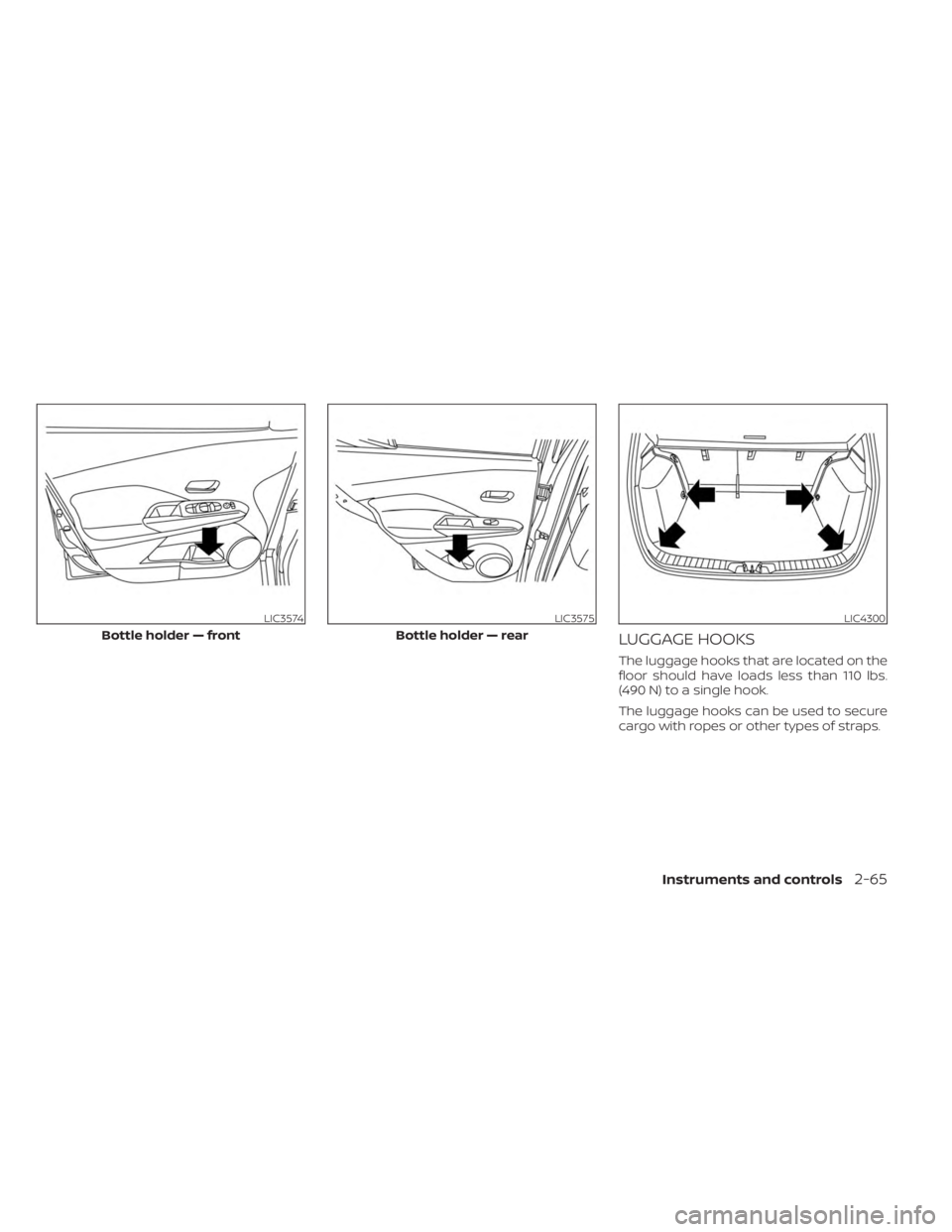 NISSAN KICKS 2023  Owners Manual LUGGAGE HOOKS
The luggage hooks that are located on the
floor should have loads less than 110 lbs.
(490 N) to a single hook.
The luggage hooks can be used to secure
cargo with ropes or other types of 