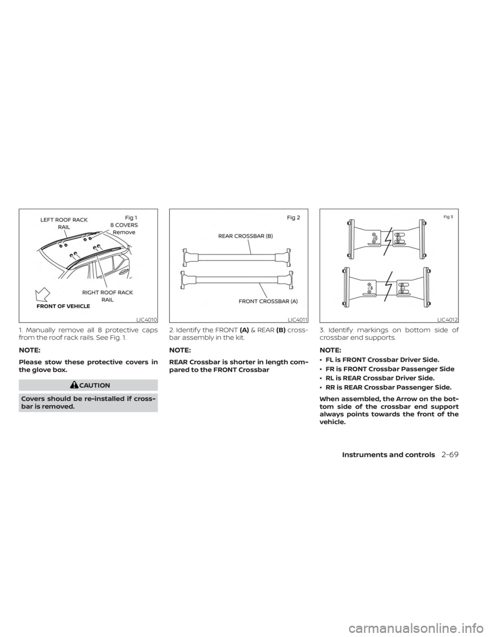 NISSAN KICKS 2023  Owners Manual 1. Manually remove all 8 protective caps
from the roof rack rails. See Fig. 1.
NOTE:
Please stow these protective covers in
the glove box.
CAUTION
Covers should be re-installed if cross-
bar is remove