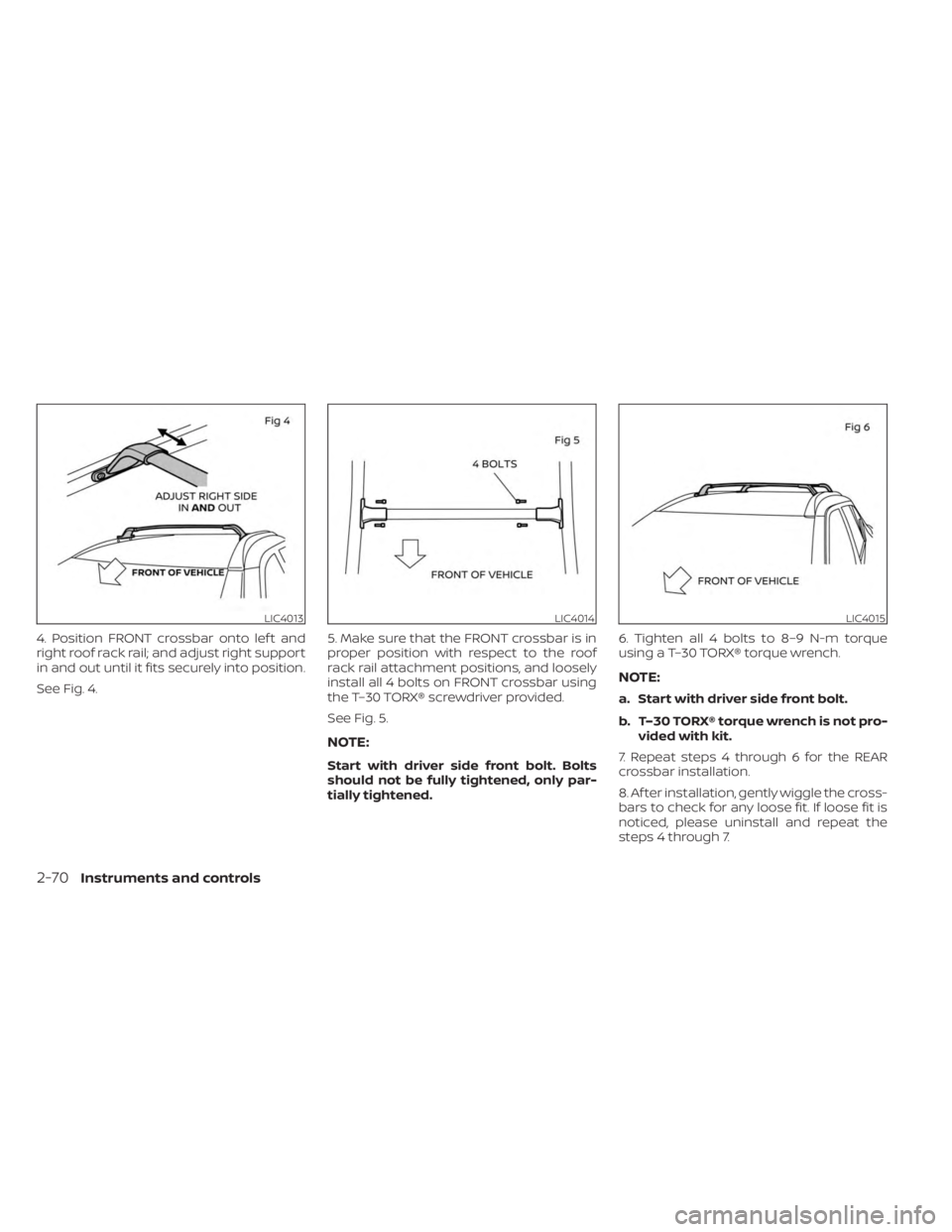 NISSAN KICKS 2023  Owners Manual 4. Position FRONT crossbar onto lef t and
right roof rack rail; and adjust right support
in and out until it fits securely into position.
See Fig. 4.5. Make sure that the FRONT crossbar is in
proper p